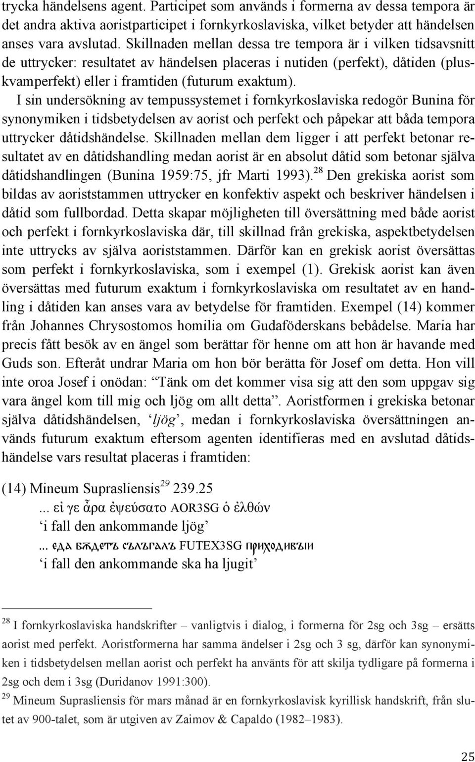 I sin undersökning av tempussystemet i fornkyrkoslaviska redogör Bunina för synonymiken i tidsbetydelsen av aorist och perfekt och påpekar att båda tempora uttrycker dåtidshändelse.