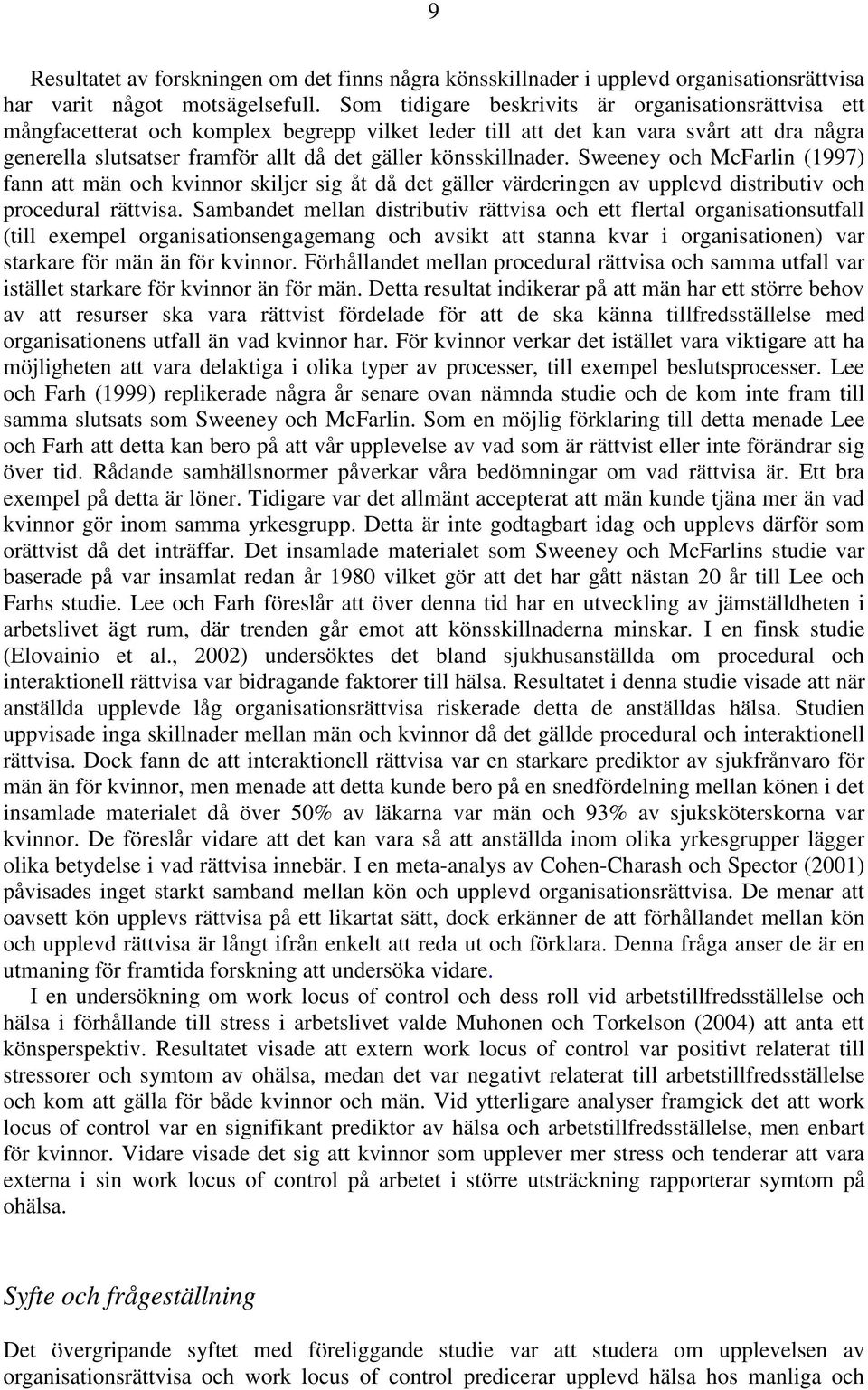 könsskillnader. Sweeney och McFarlin (1997) fann att män och kvinnor skiljer sig åt då det gäller värderingen av upplevd distributiv och procedural rättvisa.