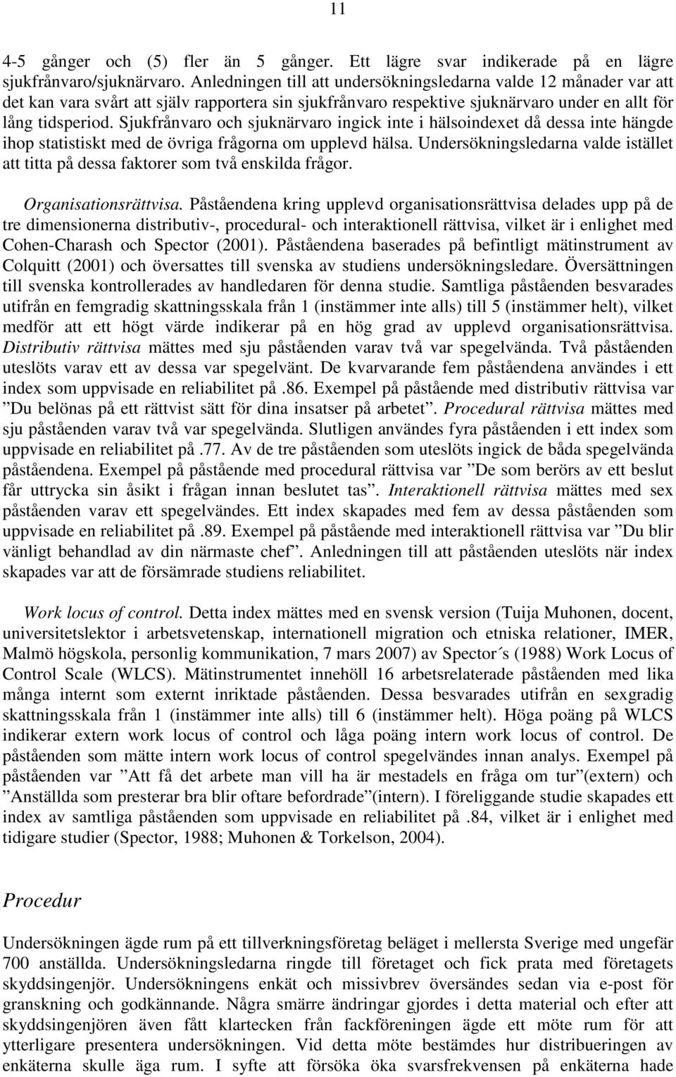 Sjukfrånvaro och sjuknärvaro ingick inte i hälsoindexet då dessa inte hängde ihop statistiskt med de övriga frågorna om upplevd hälsa.