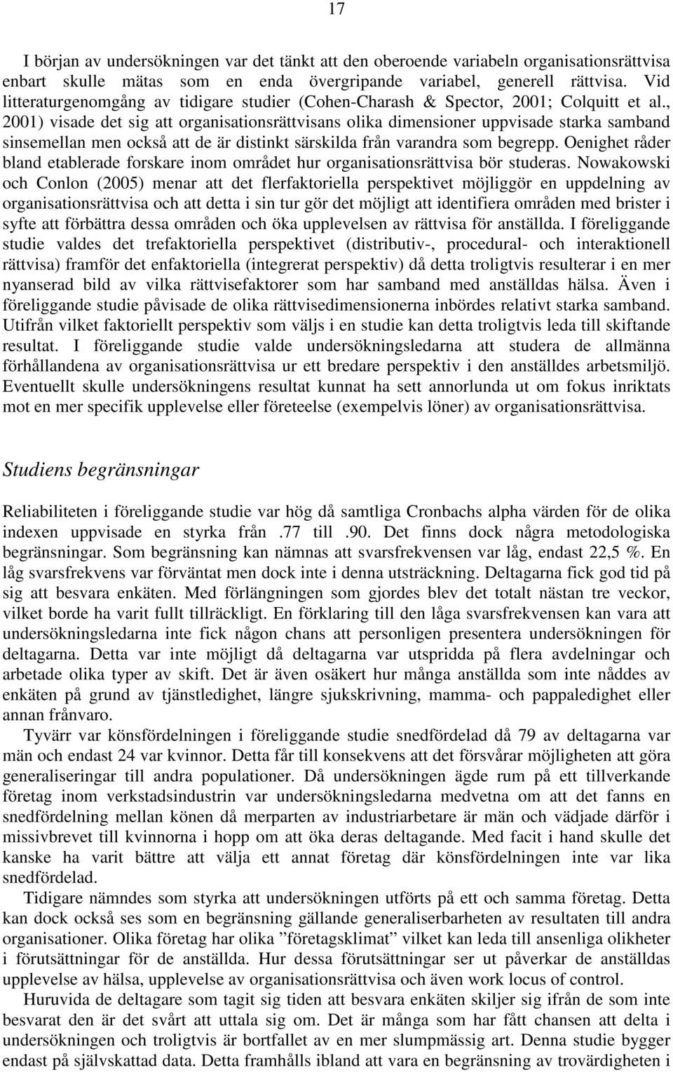 , 2001) visade det sig att organisationsrättvisans olika dimensioner uppvisade starka samband sinsemellan men också att de är distinkt särskilda från varandra som begrepp.