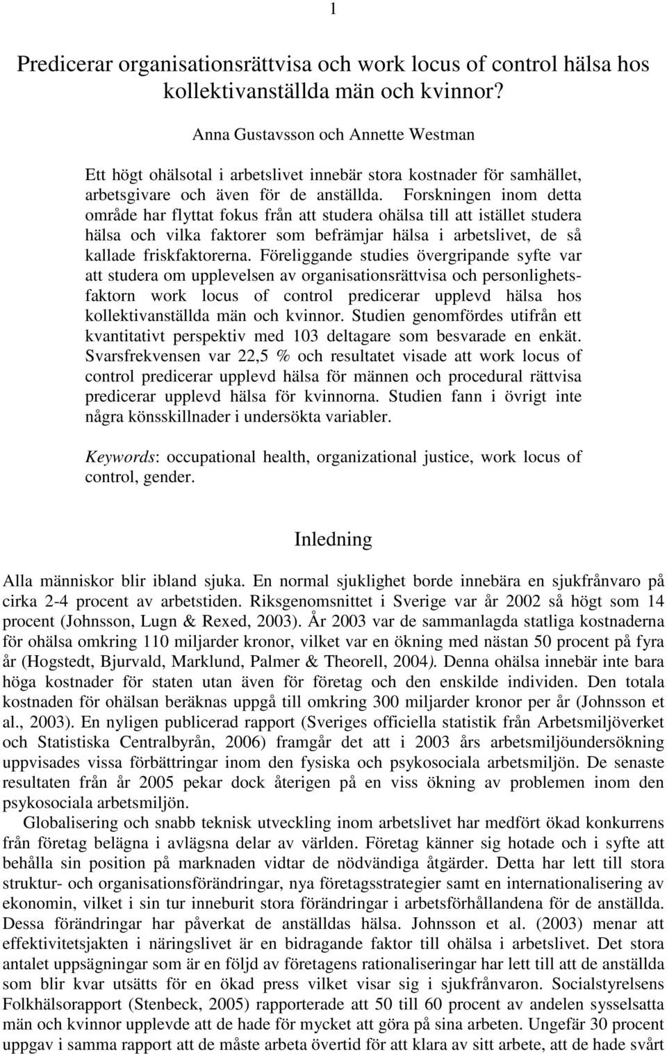 Forskningen inom detta område har flyttat fokus från att studera ohälsa till att istället studera hälsa och vilka faktorer som befrämjar hälsa i arbetslivet, de så kallade friskfaktorerna.