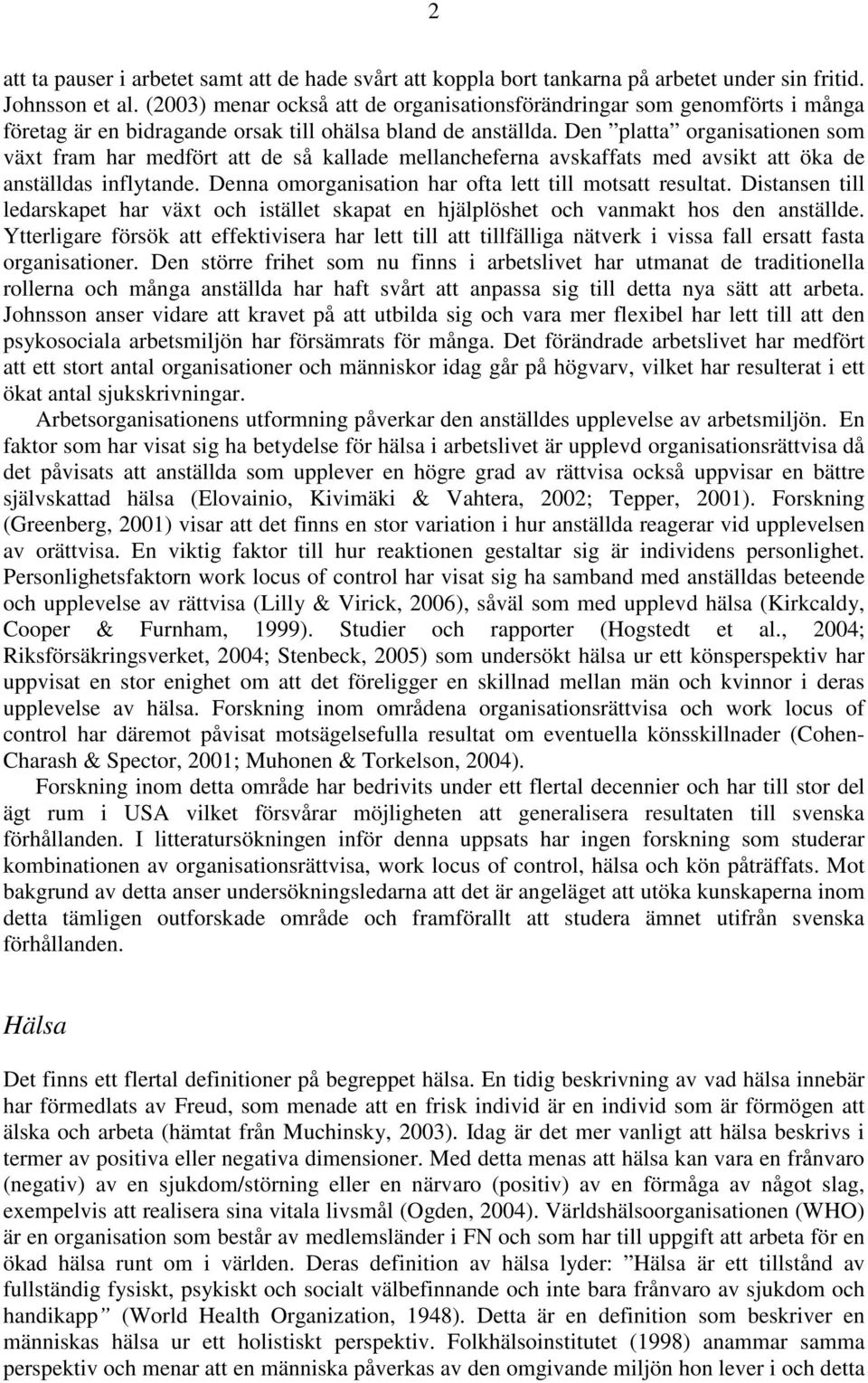 Den platta organisationen som växt fram har medfört att de så kallade mellancheferna avskaffats med avsikt att öka de anställdas inflytande. Denna omorganisation har ofta lett till motsatt resultat.