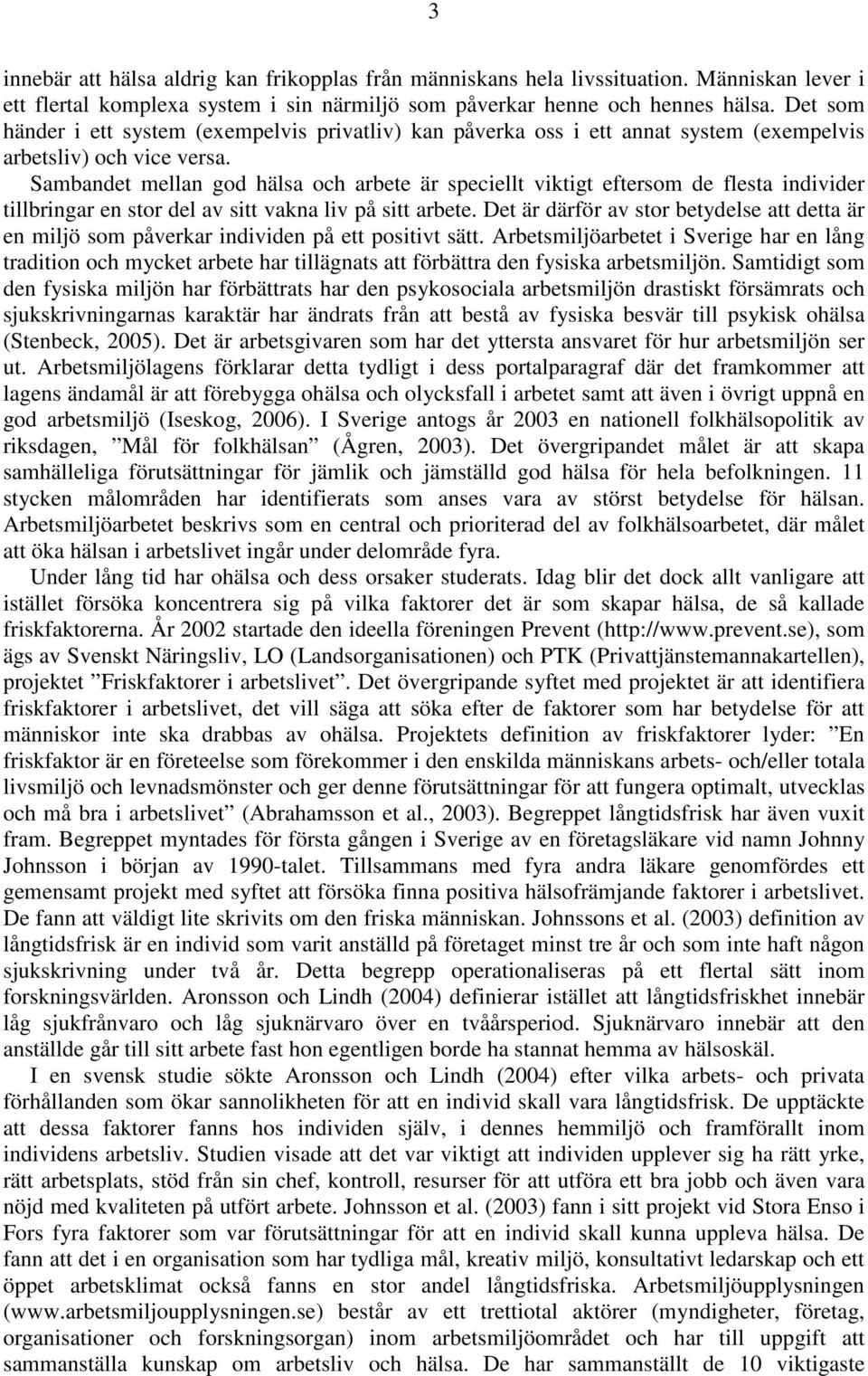 Sambandet mellan god hälsa och arbete är speciellt viktigt eftersom de flesta individer tillbringar en stor del av sitt vakna liv på sitt arbete.