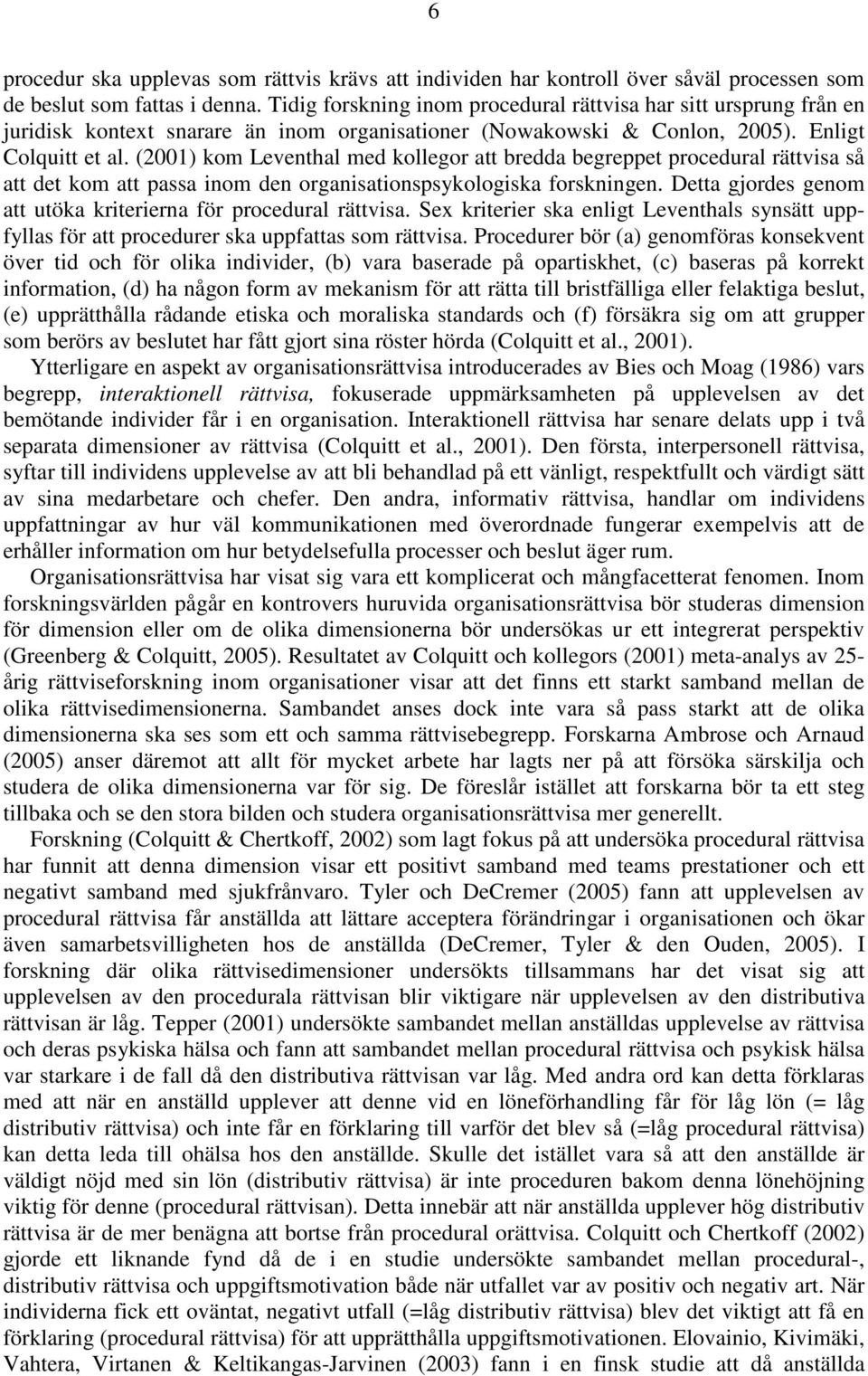 (2001) kom Leventhal med kollegor att bredda begreppet procedural rättvisa så att det kom att passa inom den organisationspsykologiska forskningen.