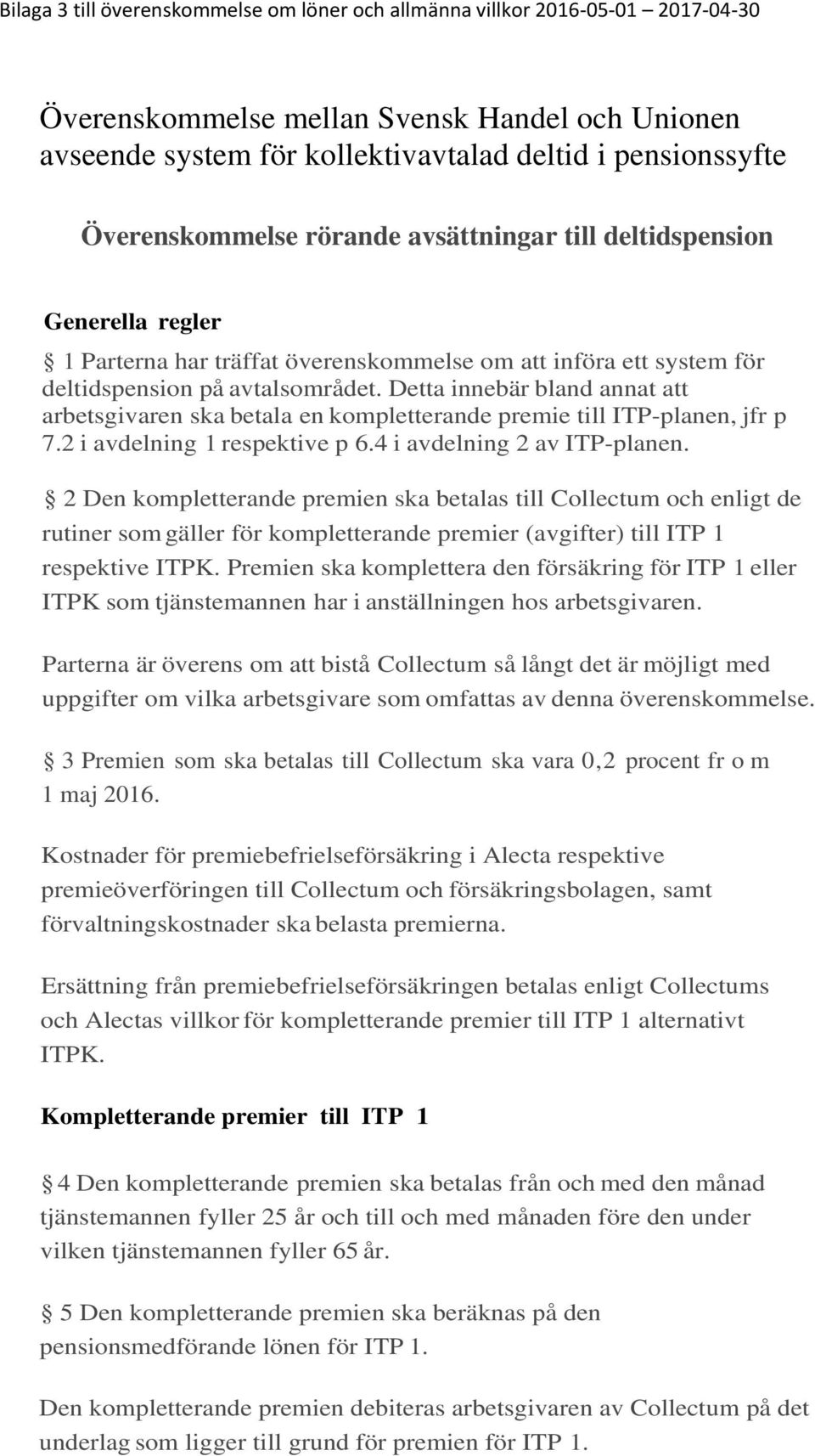 Detta innebär bland annat att arbetsgivaren ska betala en kompletterande premie till ITP-planen, jfr p 7.2 i avdelning 1 respektive p 6.4 i avdelning 2 av ITP-planen.