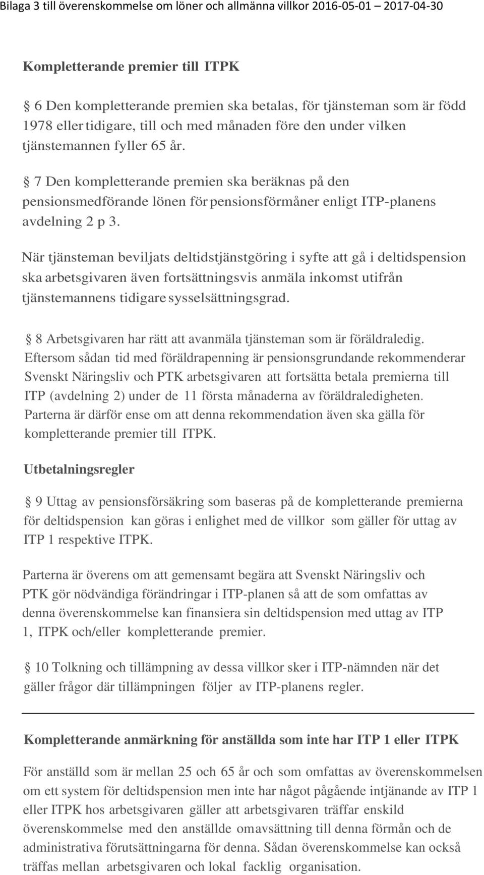 När tjänsteman beviljats deltidstjänstgöring i syfte att gå i deltidspension ska arbetsgivaren även fortsättningsvis anmäla inkomst utifrån tjänstemannens tidigare sysselsättningsgrad.