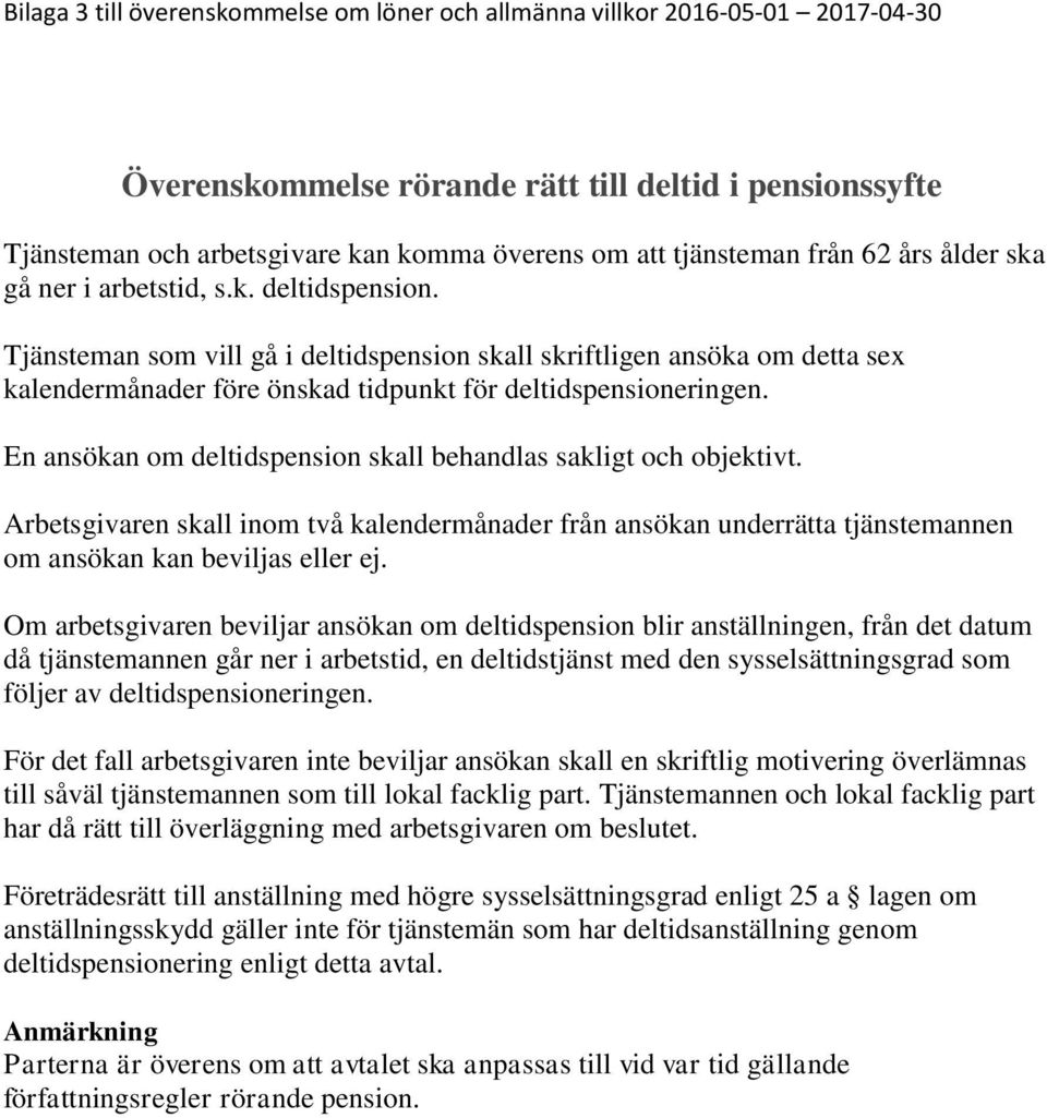 En ansökan om deltidspension skall behandlas sakligt och objektivt. Arbetsgivaren skall inom två kalendermånader från ansökan underrätta tjänstemannen om ansökan kan beviljas eller ej.