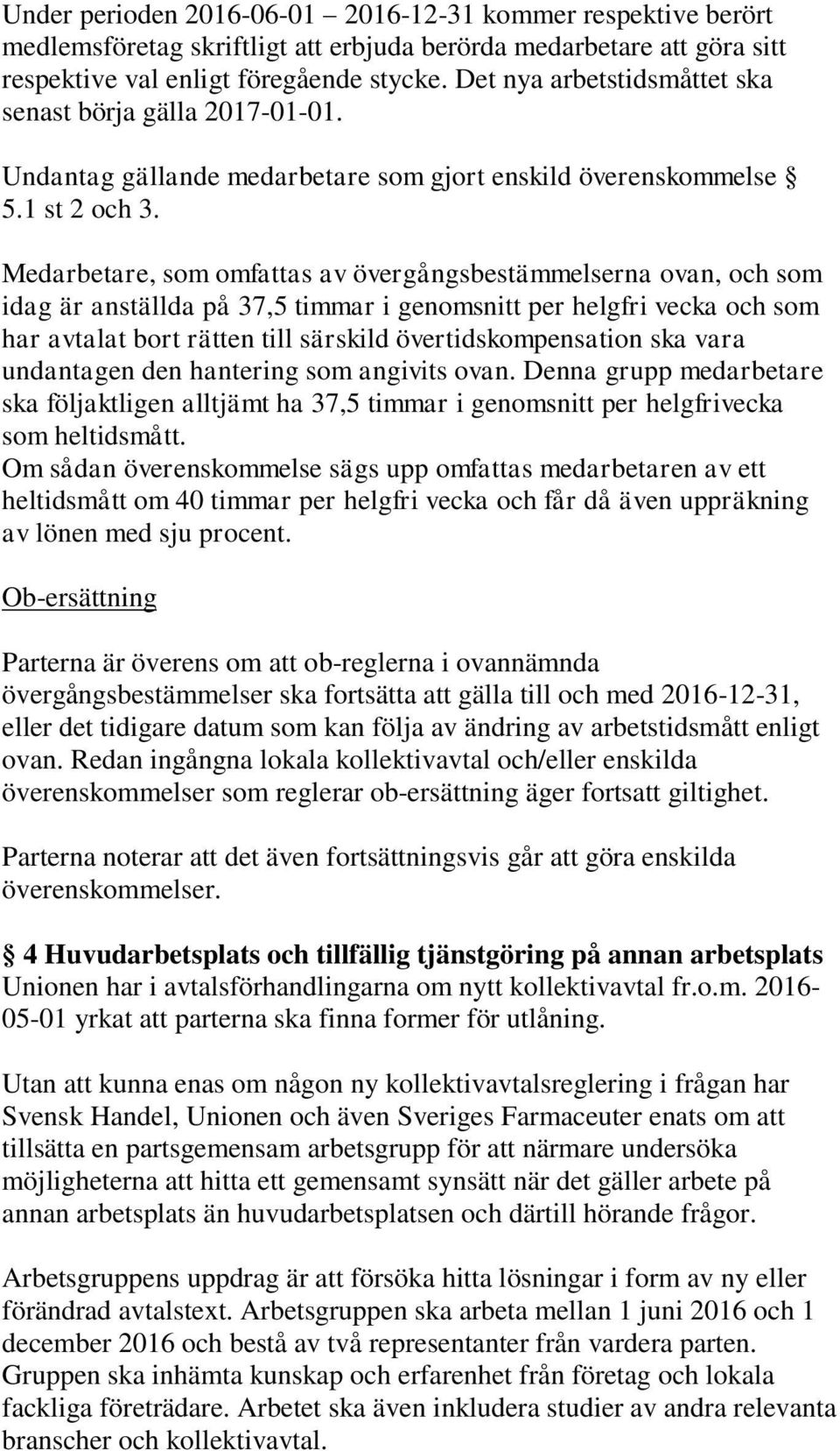 Medarbetare, som omfattas av övergångsbestämmelserna ovan, och som idag är anställda på 37,5 timmar i genomsnitt per helgfri vecka och som har avtalat bort rätten till särskild övertidskompensation