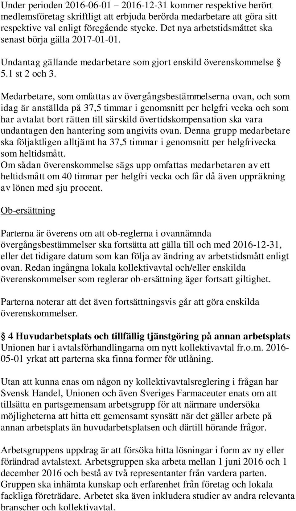 Medarbetare, som omfattas av övergångsbestämmelserna ovan, och som idag är anställda på 37,5 timmar i genomsnitt per helgfri vecka och som har avtalat bort rätten till särskild övertidskompensation