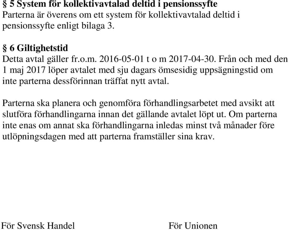 Från och med den 1 maj 2017 löper avtalet med sju dagars ömsesidig uppsägningstid om inte parterna dessförinnan träffat nytt avtal.