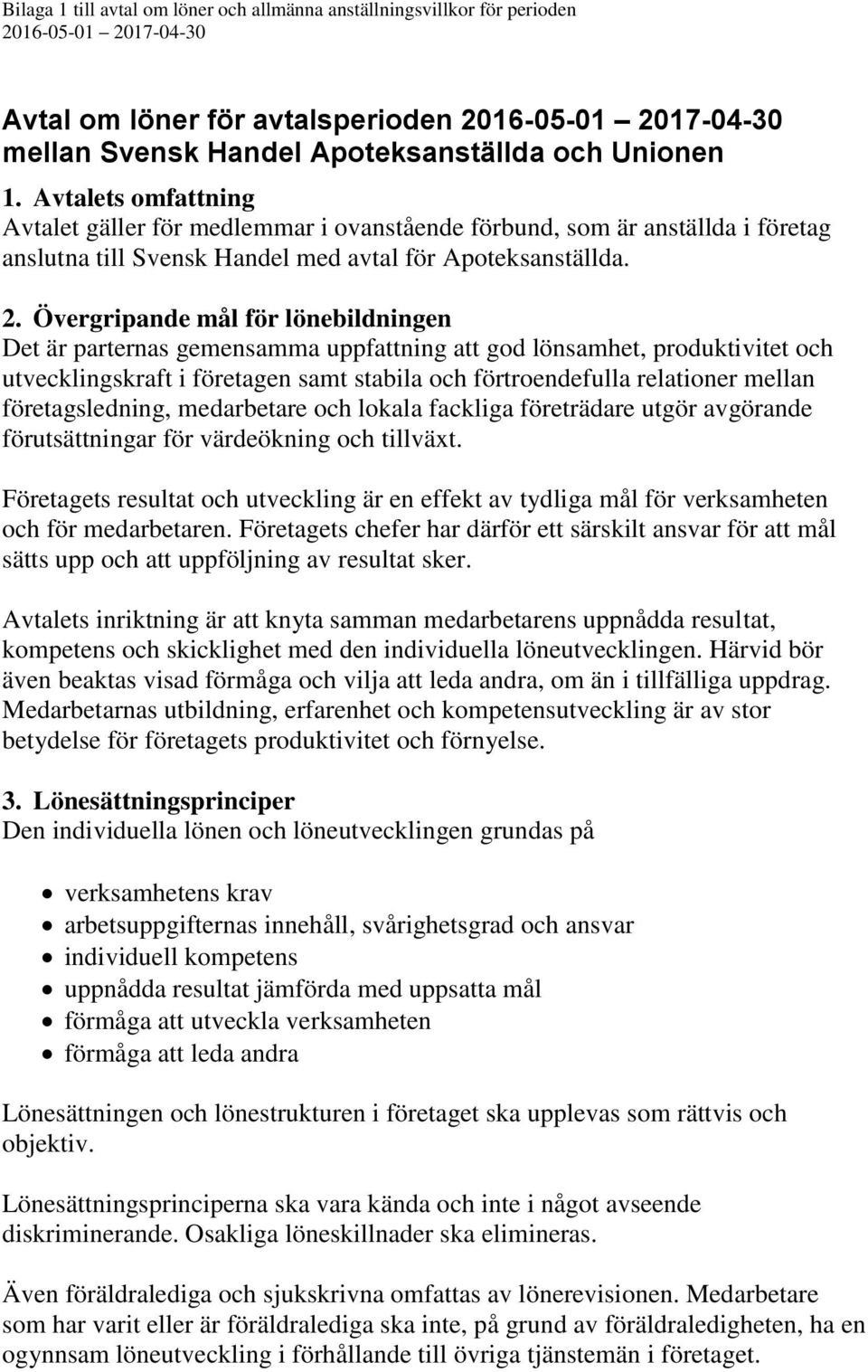 Övergripande mål för lönebildningen Det är parternas gemensamma uppfattning att god lönsamhet, produktivitet och utvecklingskraft i företagen samt stabila och förtroendefulla relationer mellan