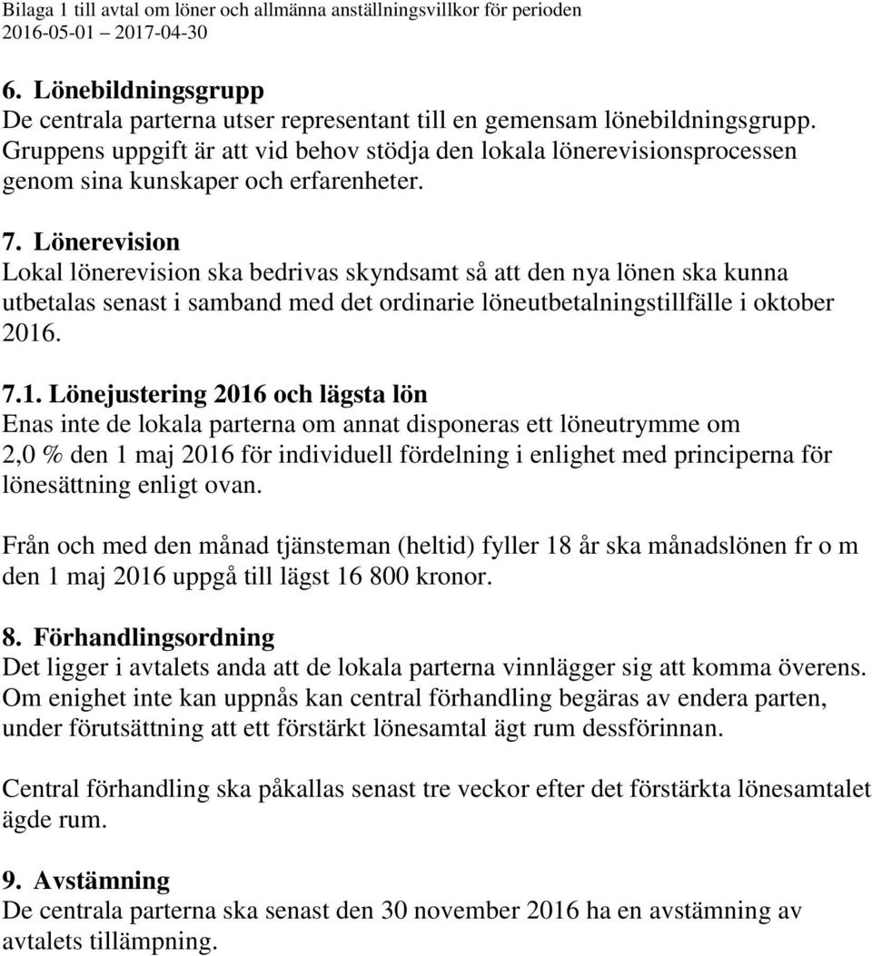 Lönerevision Lokal lönerevision ska bedrivas skyndsamt så att den nya lönen ska kunna utbetalas senast i samband med det ordinarie löneutbetalningstillfälle i oktober 2016