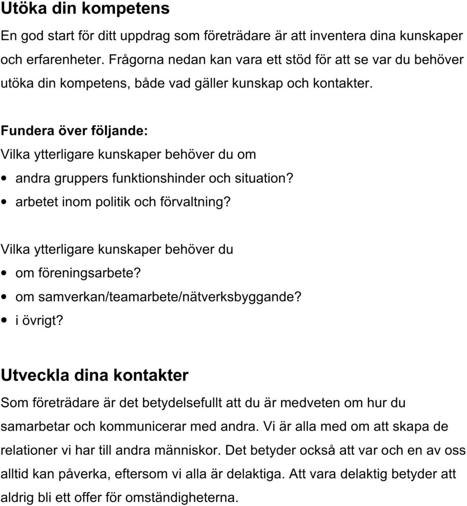 Fundera över följande: Vilka ytterligare kunskaper behöver du om andra gruppers funktionshinder och situation? arbetet inom politik och förvaltning?