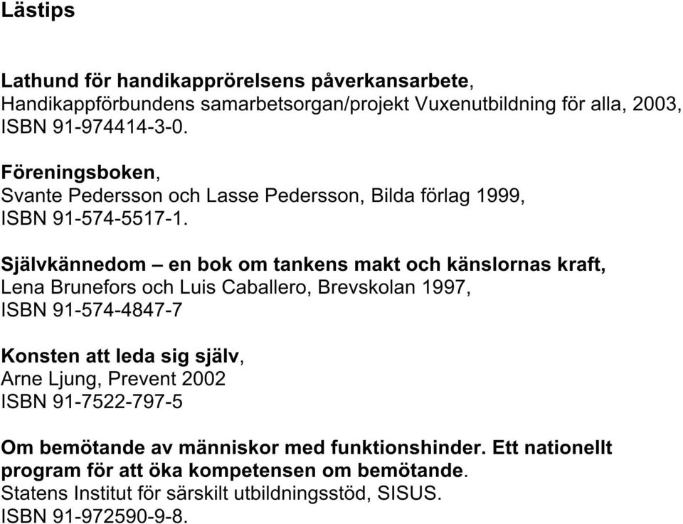 Självkännedom en bok om tankens makt och känslornas kraft, Lena Brunefors och Luis Caballero, Brevskolan 1997, ISBN 91-574-4847-7 Konsten att leda sig