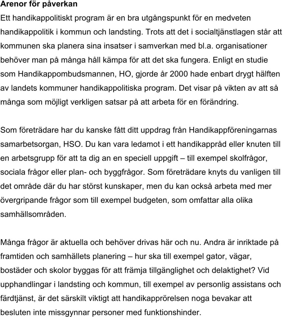 Enligt en studie som Handikappombudsmannen, HO, gjorde år 2000 hade enbart drygt hälften av landets kommuner handikappolitiska program.