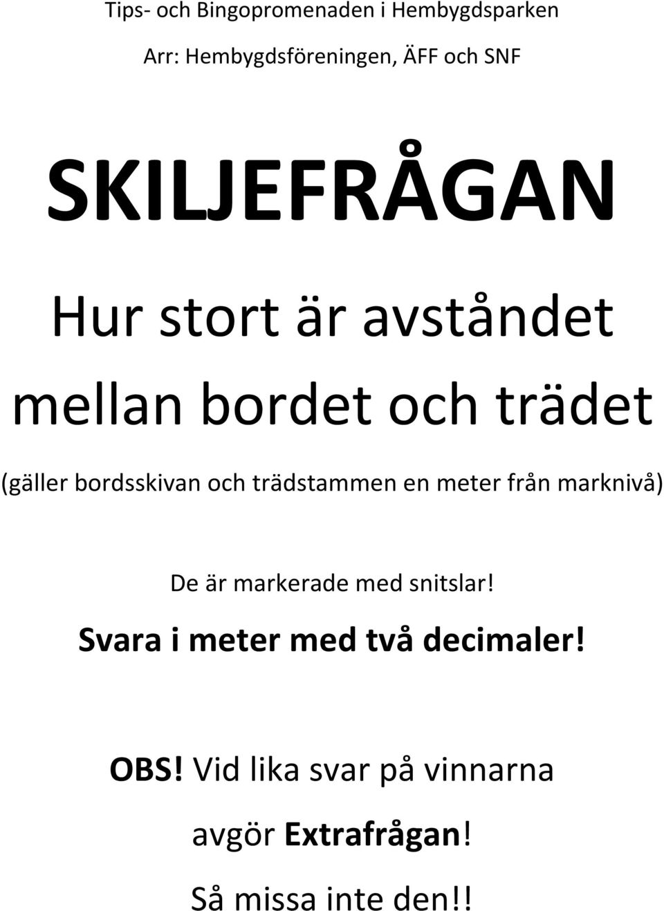är markerade med snitslar! Svara i meter med två decimaler! OBS!