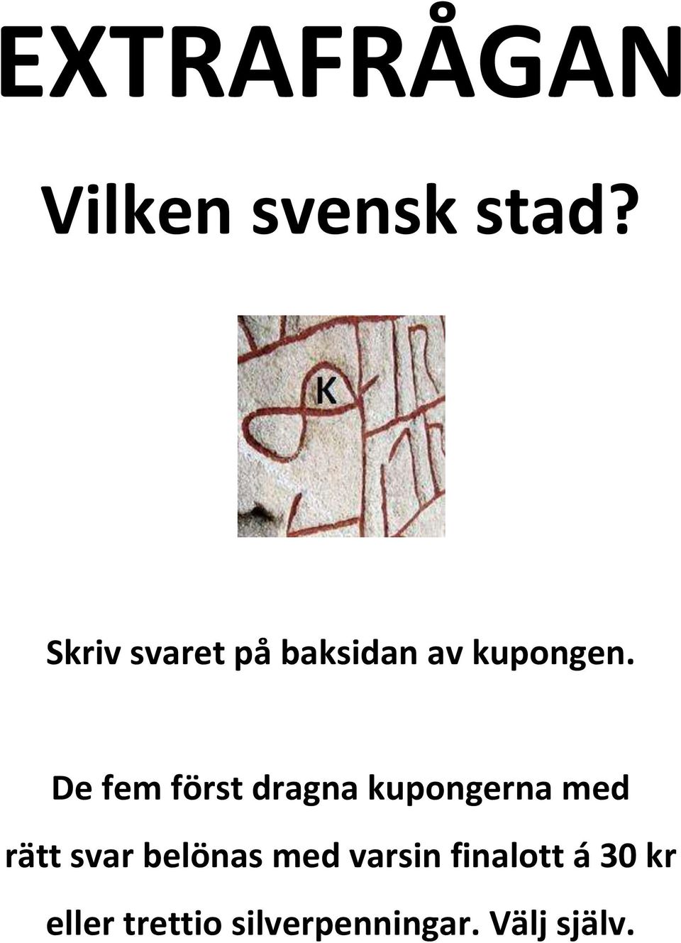 De fem först dragna kupongerna med rätt svar