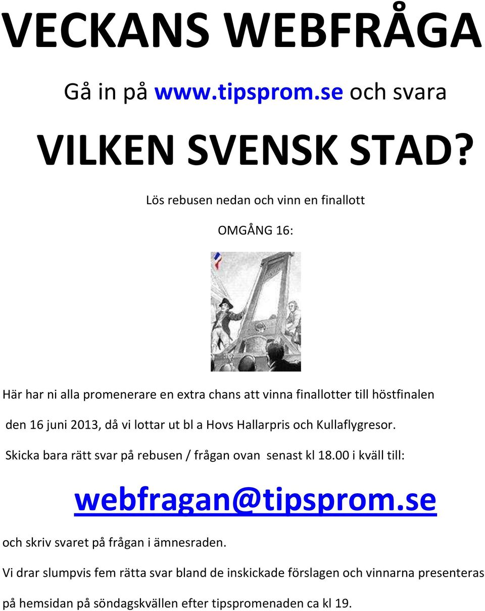 juni 2013, då vi lottar ut bl a Hovs Hallarpris och Kullaflygresor. Skicka bara rätt svar på rebusen / frågan ovan senast kl 18.