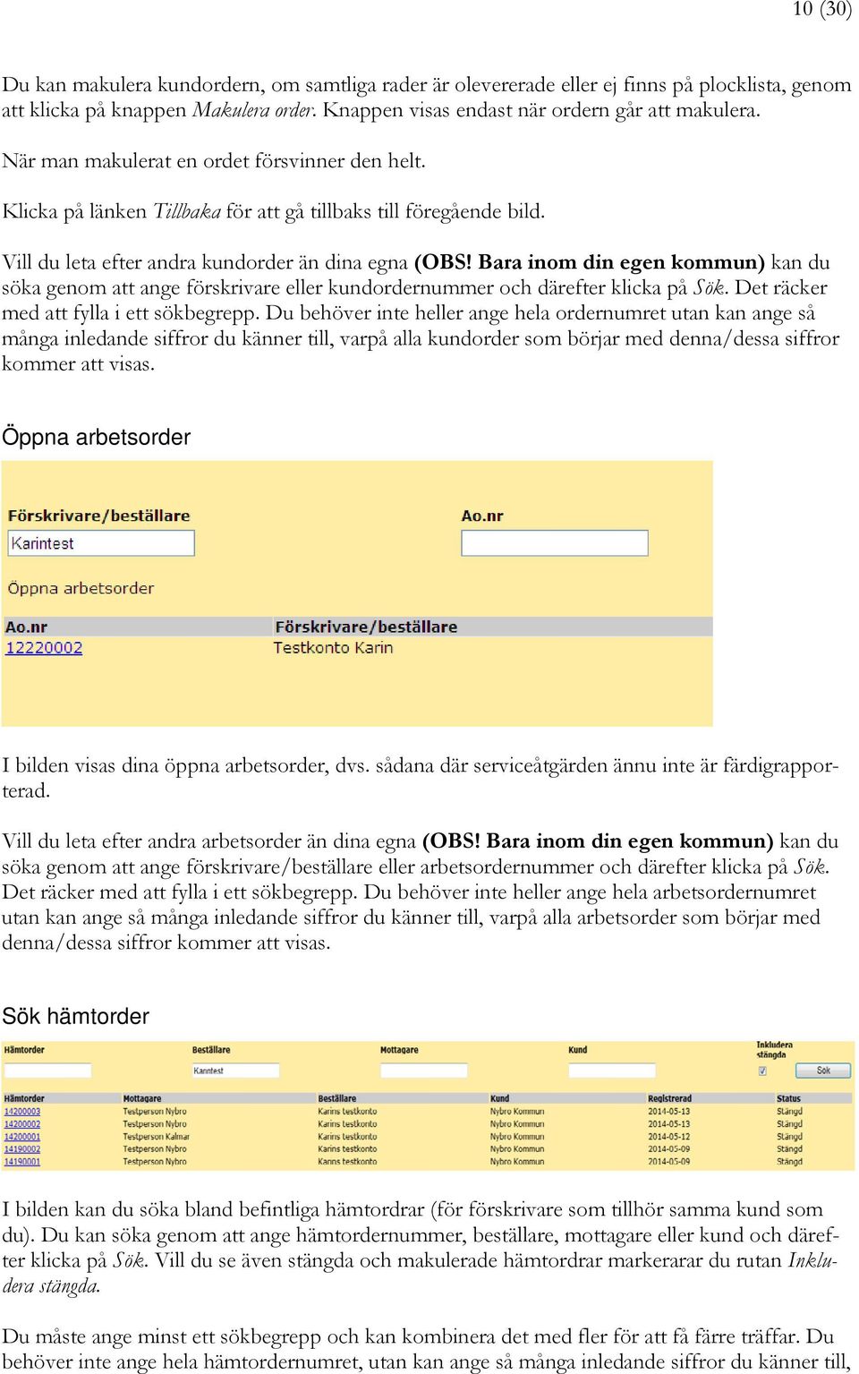 Bara inom din egen kommun) kan du söka genom att ange förskrivare eller kundordernummer och därefter klicka på Sök. Det räcker med att fylla i ett sökbegrepp.