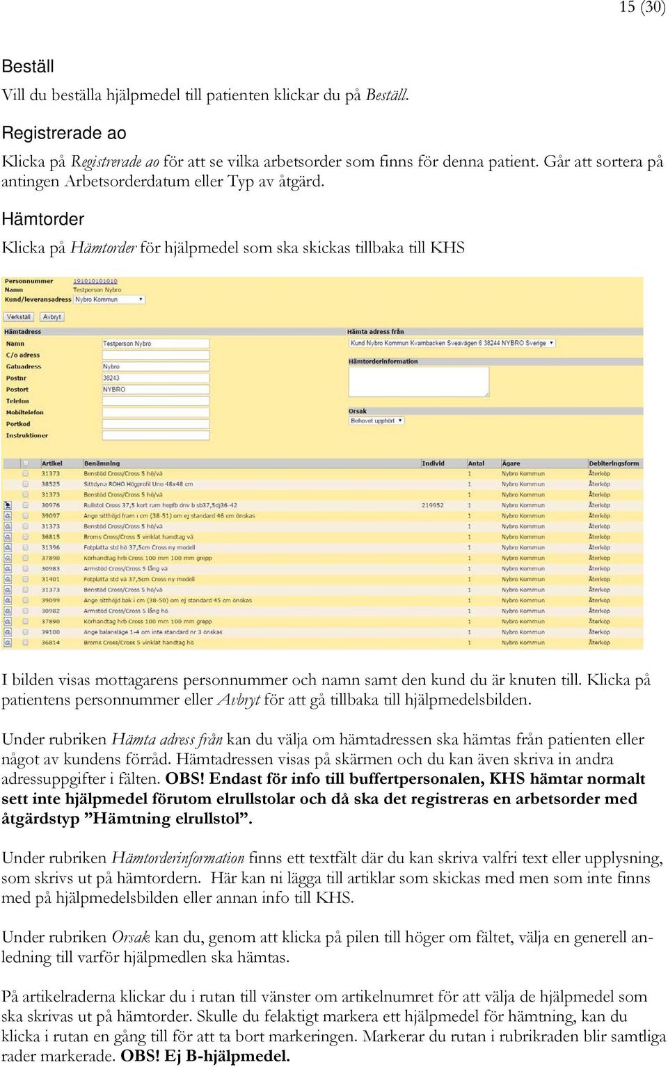 Hämtorder Klicka på Hämtorder för hjälpmedel som ska skickas tillbaka till KHS I bilden visas mottagarens personnummer och namn samt den kund du är knuten till.