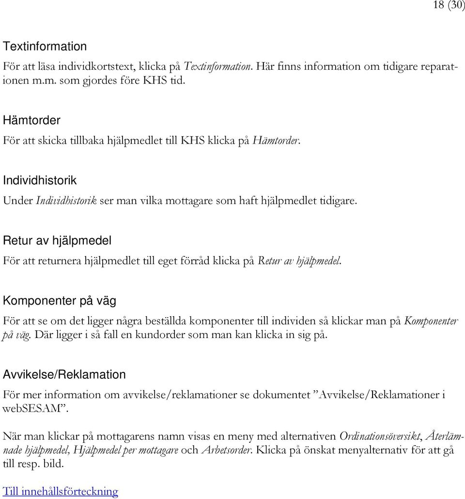 Retur av hjälpmedel För att returnera hjälpmedlet till eget förråd klicka på Retur av hjälpmedel.