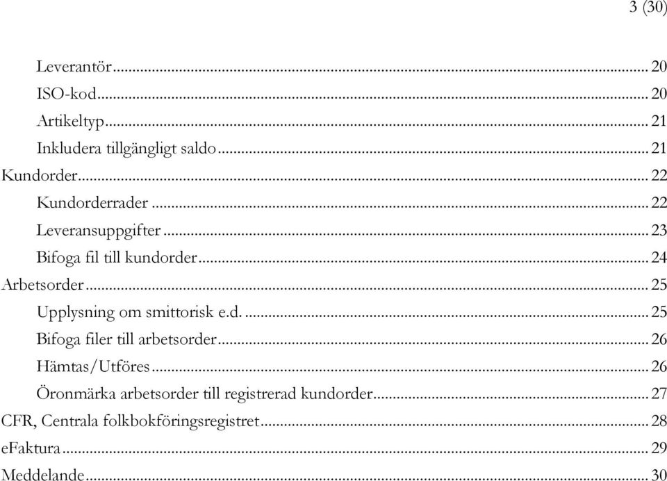 .. 25 Upplysning om smittorisk e.d.... 25 Bifoga filer till arbetsorder... 26 Hämtas/Utföres.