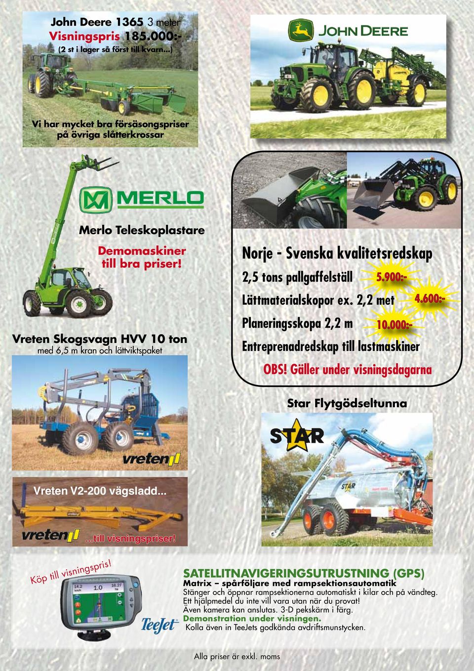 2,2 met Vreten Skogsvagn HVV 10 ton med 6,5 m kran och lättviktspaket Planeringsskopa 2,2 m John Deere 1365 3 meter Visningspris 185.000:- 4.600:- 5.900:- 10.