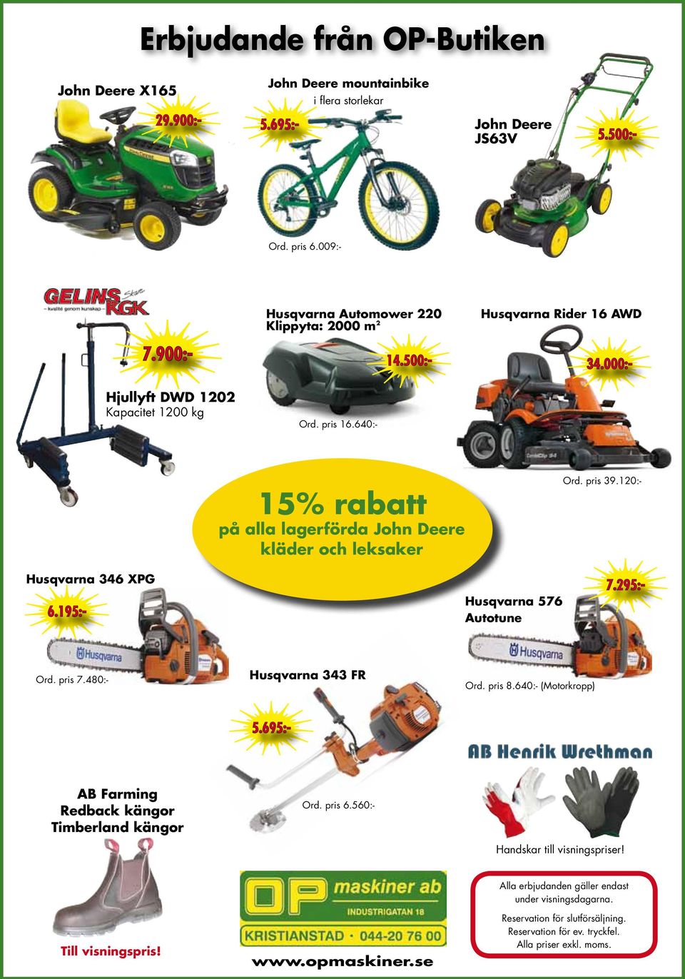 195:- 15% rabatt på alla lagerförda John Deere kläder och leksaker Husqvarna 576 Autotune Ord. pris 39.120:- Husqvarna 343 FR Ord. pris 8.640:- (Motorkropp) Ord. pris 6.