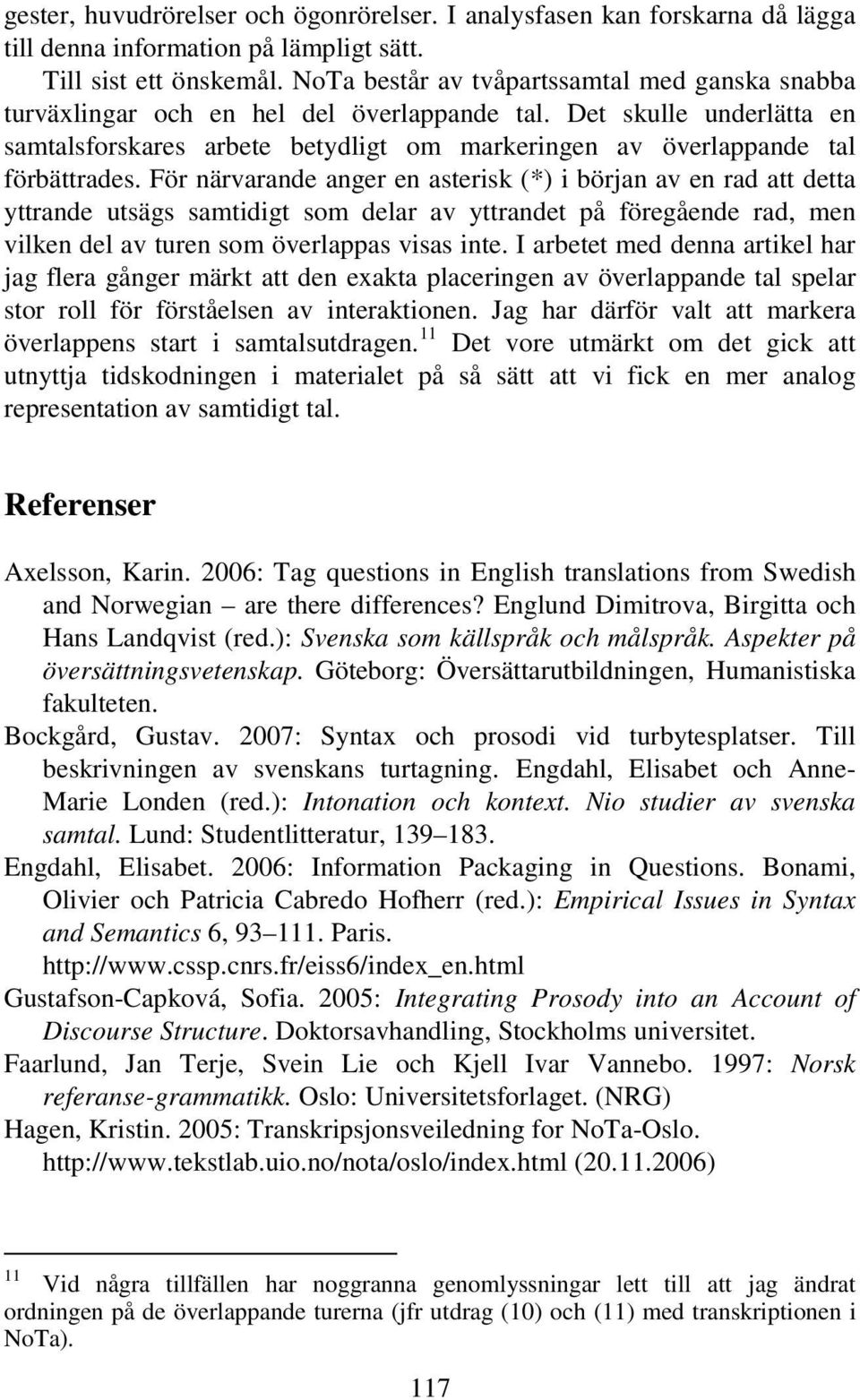 Det skulle underlätta en samtalsforskares arbete betydligt om markeringen av överlappande tal förbättrades.