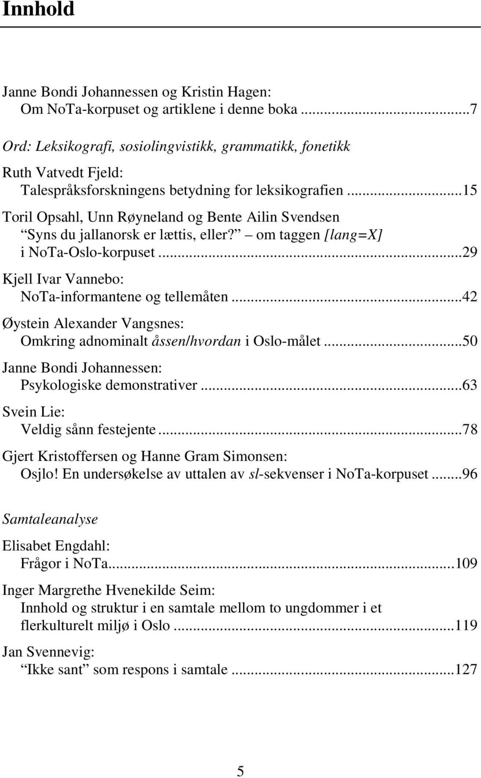 ..15 Toril Opsahl, Unn Røyneland og Bente Ailin Svendsen Syns du jallanorsk er lættis, eller? om taggen [lang=x] i NoTa-Oslo-korpuset...29 Kjell Ivar Vannebo: NoTa-informantene og tellemåten.