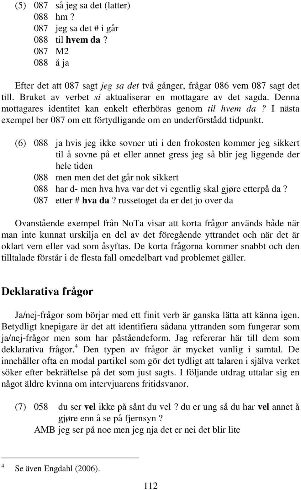 I nästa exempel ber 087 om ett förtydligande om en underförstådd tidpunkt.