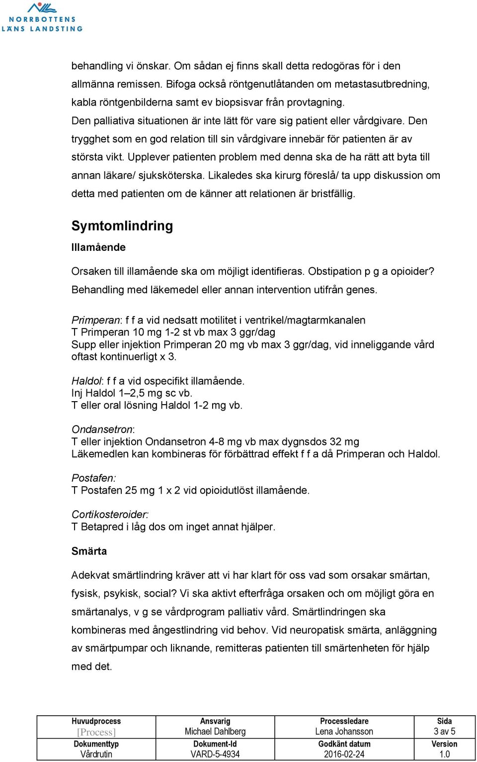 Den trygghet som en god relation till sin vårdgivare innebär för patienten är av största vikt. Upplever patienten problem med denna ska de ha rätt att byta till annan läkare/ sjuksköterska.