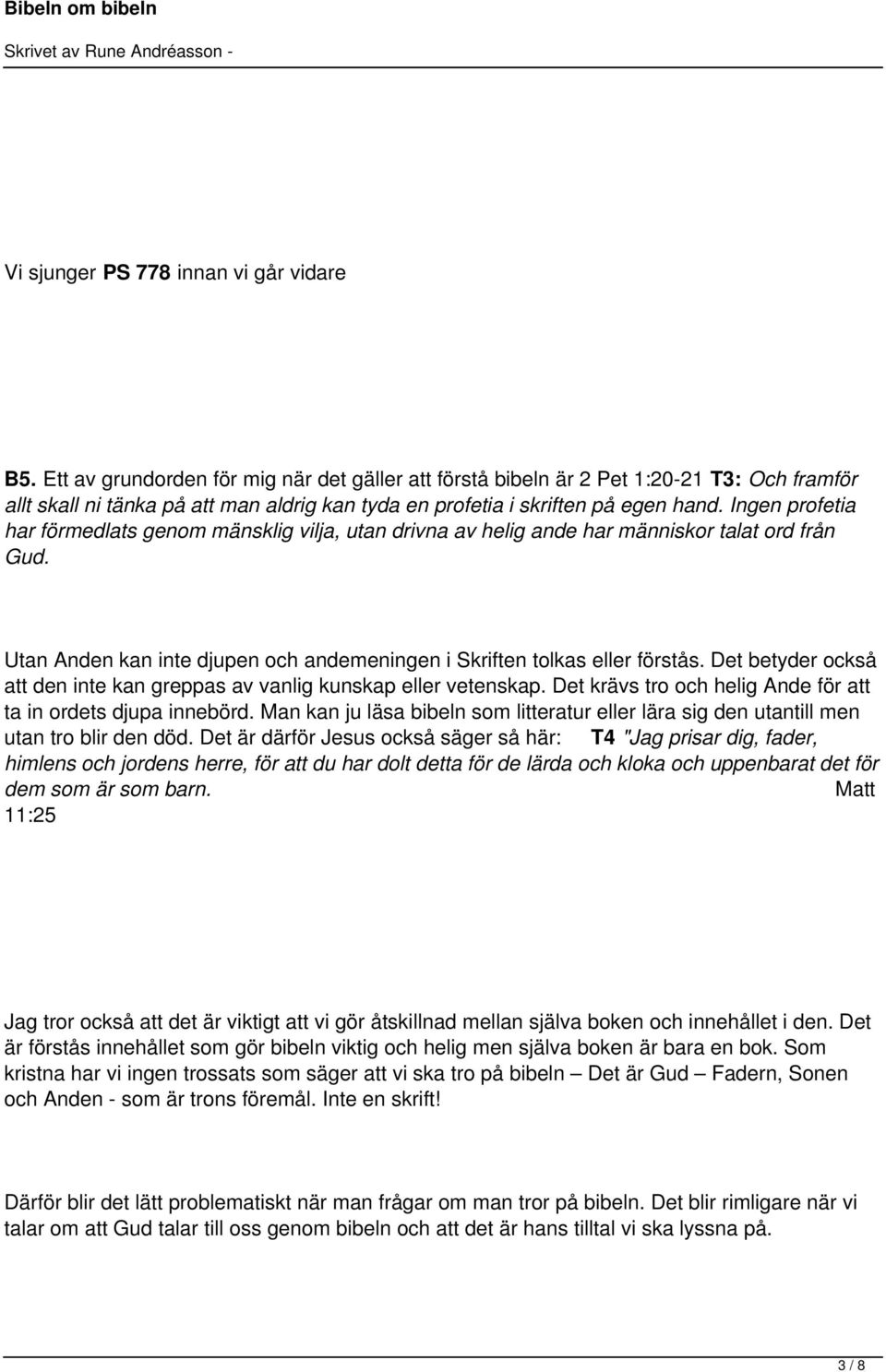 Ingen profetia har förmedlats genom mänsklig vilja, utan drivna av helig ande har människor talat ord från Gud. Utan Anden kan inte djupen och andemeningen i Skriften tolkas eller förstås.