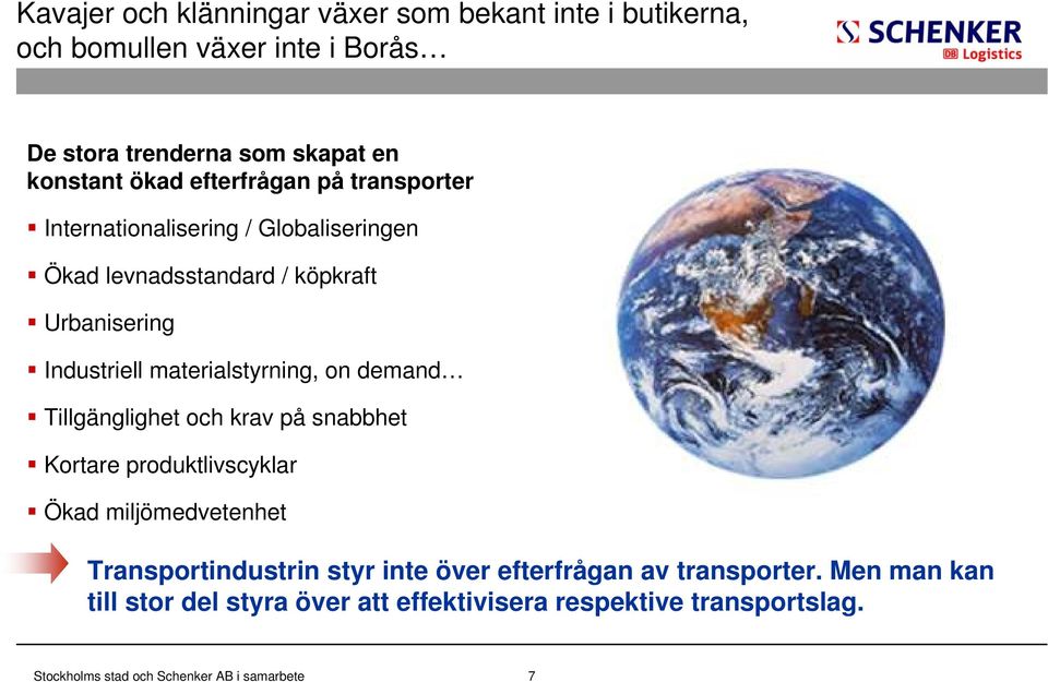 Industriell materialstyrning, on demand Tillgänglighet och krav på snabbhet Kortare produktlivscyklar Ökad miljömedvetenhet