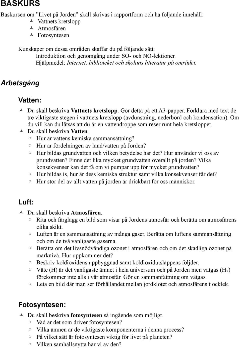 Gör detta på ett A3-papper. Förklara med text de tre viktigaste stegen i vattnets kretslopp (avdunstning, nederbörd och kondensation).