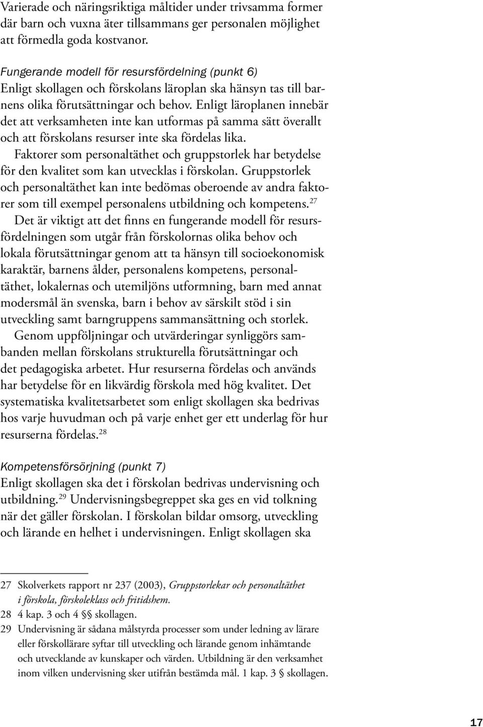 Enligt läroplanen innebär det att verksamheten inte kan utformas på samma sätt överallt och att förskolans resurser inte ska fördelas lika.
