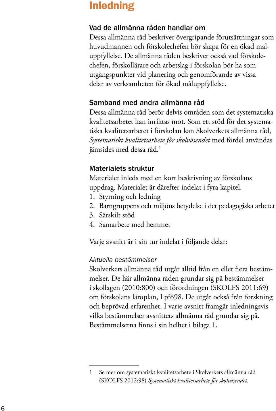 måluppfyllelse. Samband med andra allmänna råd Dessa allmänna råd berör delvis områden som det systematiska kvalitetsarbetet kan inriktas mot.