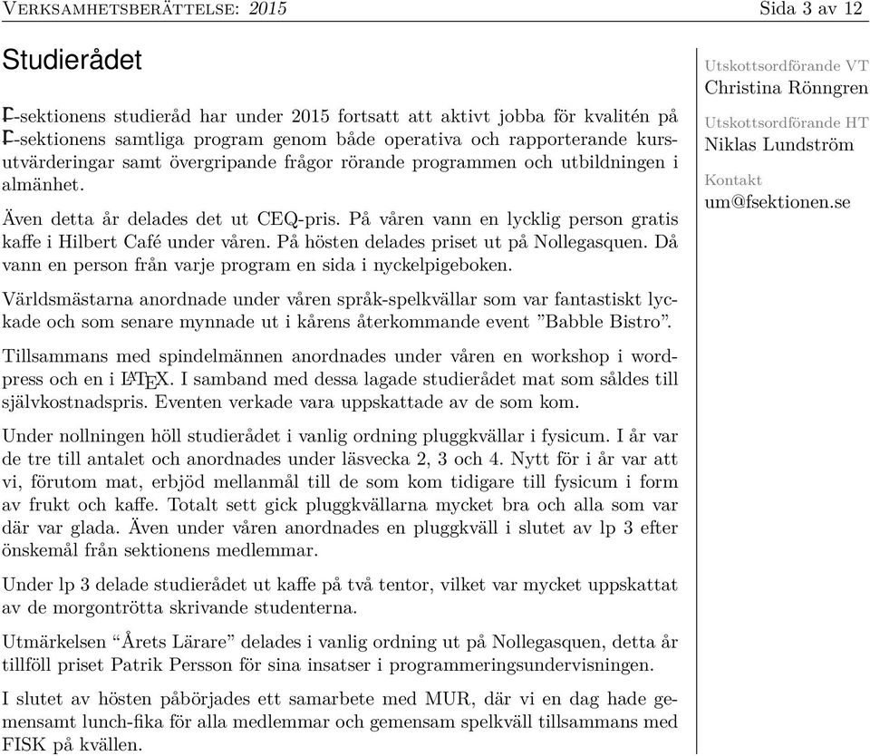 På våren vann en lycklig person gratis kaffe i Hilbert Café under våren. På hösten delades priset ut på Nollegasquen. Då vann en person från varje program en sida i nyckelpigeboken.