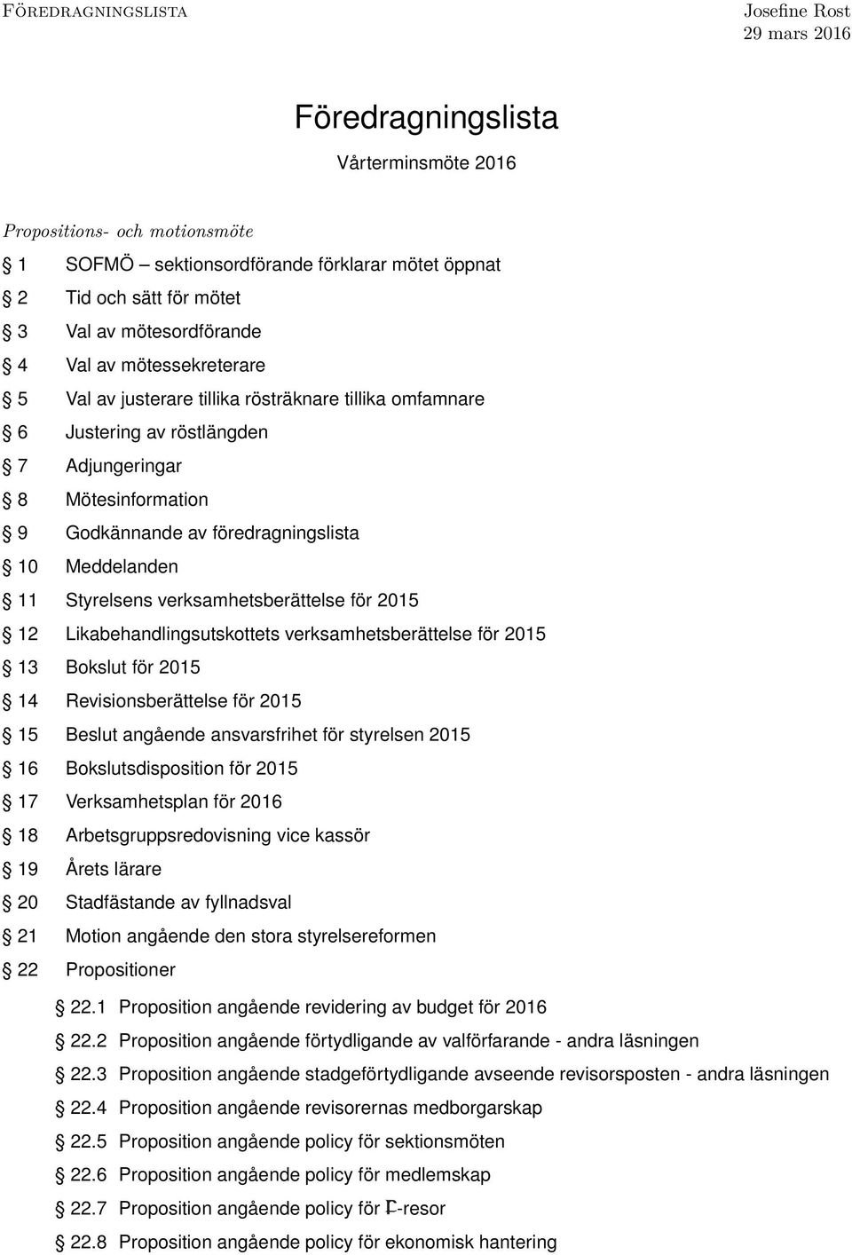 Meddelanden 11 Styrelsens verksamhetsberättelse för 2015 12 Likabehandlingsutskottets verksamhetsberättelse för 2015 13 Bokslut för 2015 14 Revisionsberättelse för 2015 15 Beslut angående