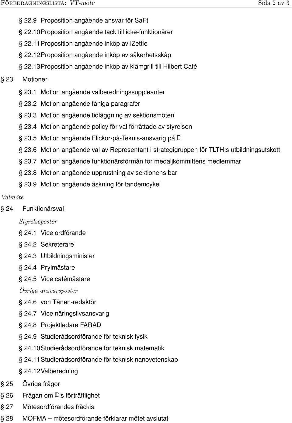 2 Motion angående fåniga paragrafer 23.3 Motion angående tidläggning av sektionsmöten 23.4 Motion angående policy för val förrättade av styrelsen 23.5 Motion angående Flickor-på-Teknis-ansvarig på 23.
