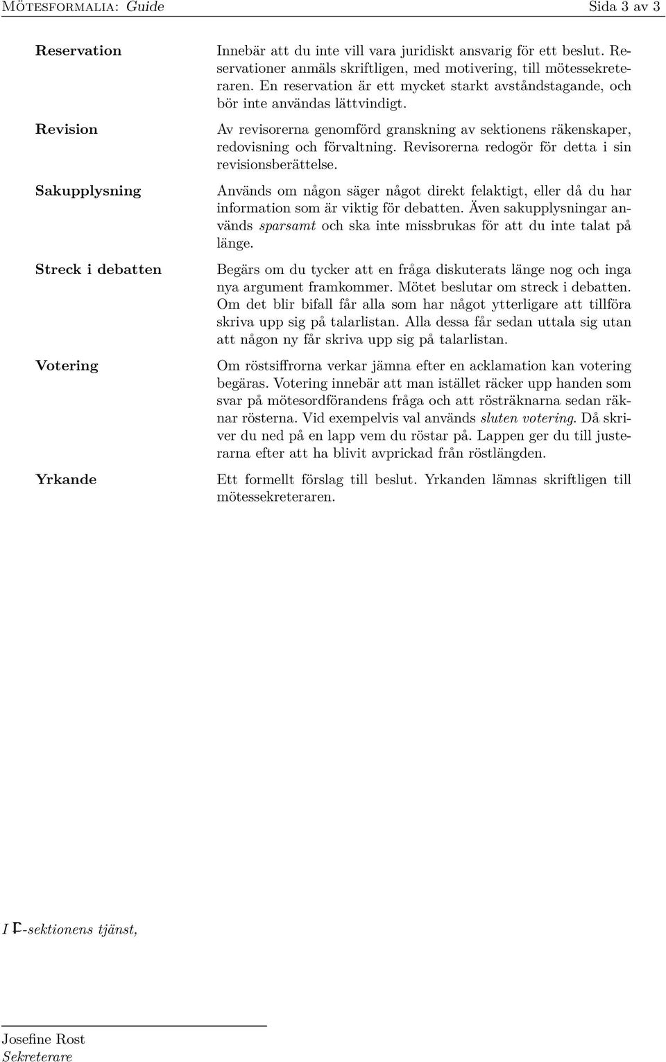 Av revisorerna genomförd granskning av sektionens räkenskaper, redovisning och förvaltning. Revisorerna redogör för detta i sin revisionsberättelse.