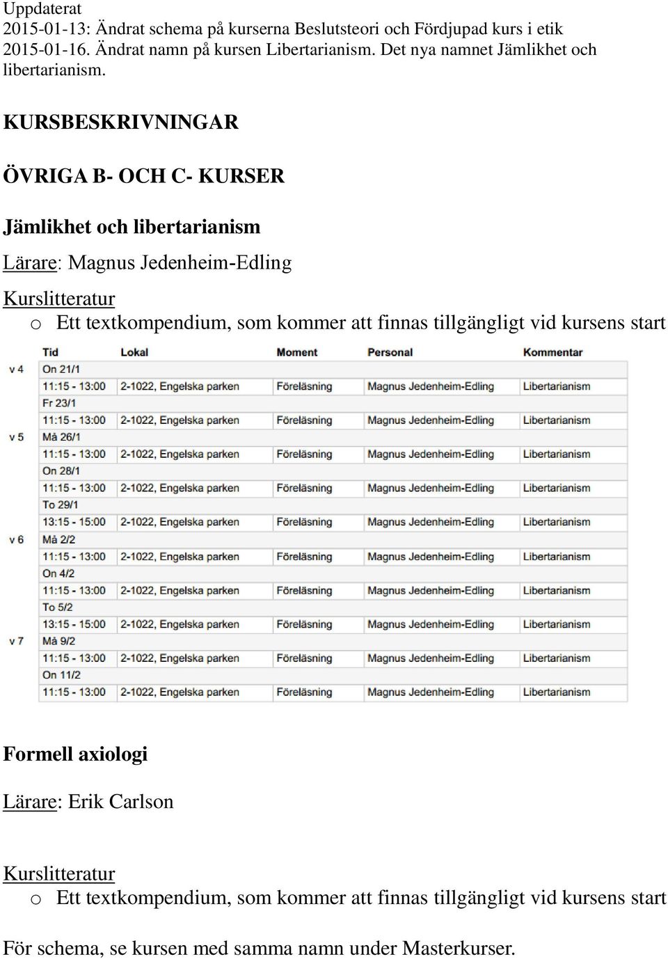 kursens start Formell axiologi Lärare: Erik Carlson Kurslitteratur o Ett textkompendium, som