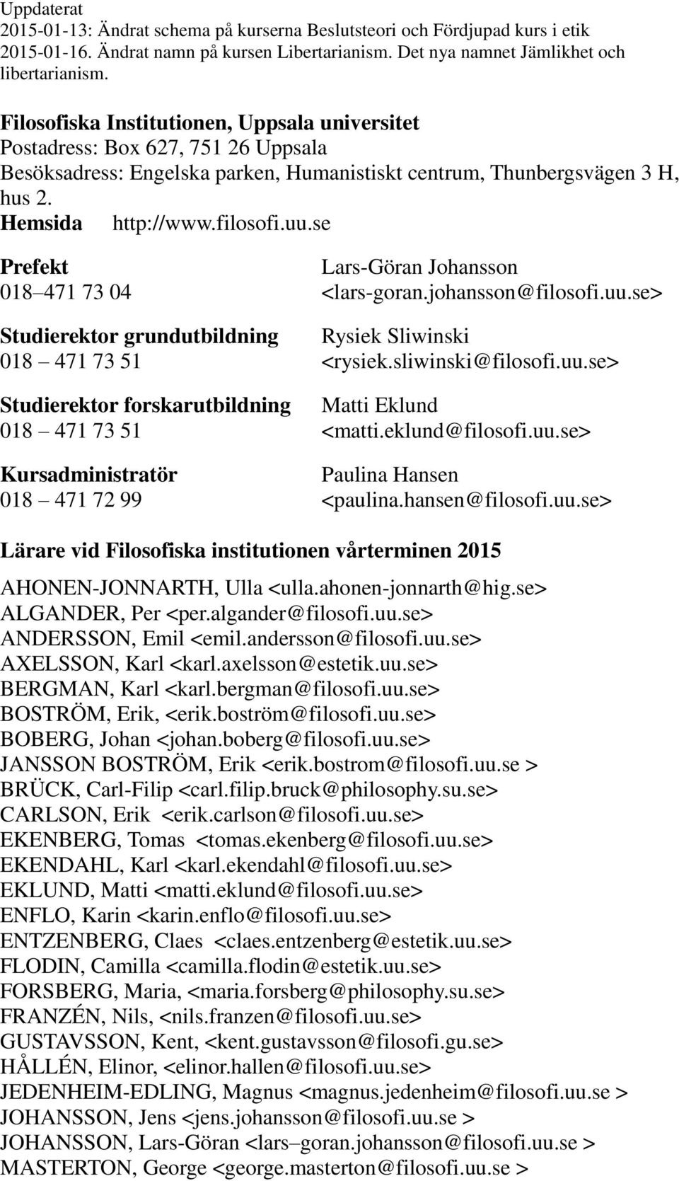 eklund@filosofi.uu.se> Kursadministratör Paulina Hansen 018 471 72 99 <paulina.hansen@filosofi.uu.se> Lärare vid Filosofiska institutionen vårterminen 2015 AHONEN-JONNARTH, Ulla <ulla.