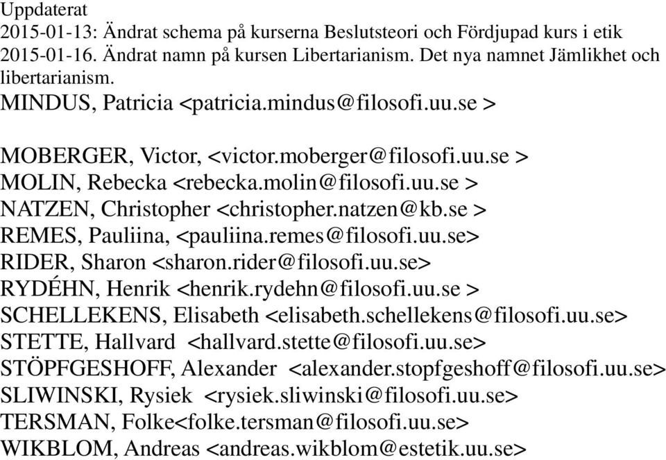 schellekens@filosofi.uu.se> STETTE, Hallvard <hallvard.stette@filosofi.uu.se> STÖPFGESHOFF, Alexander <alexander.stopfgeshoff@filosofi.uu.se> SLIWINSKI, Rysiek <rysiek.