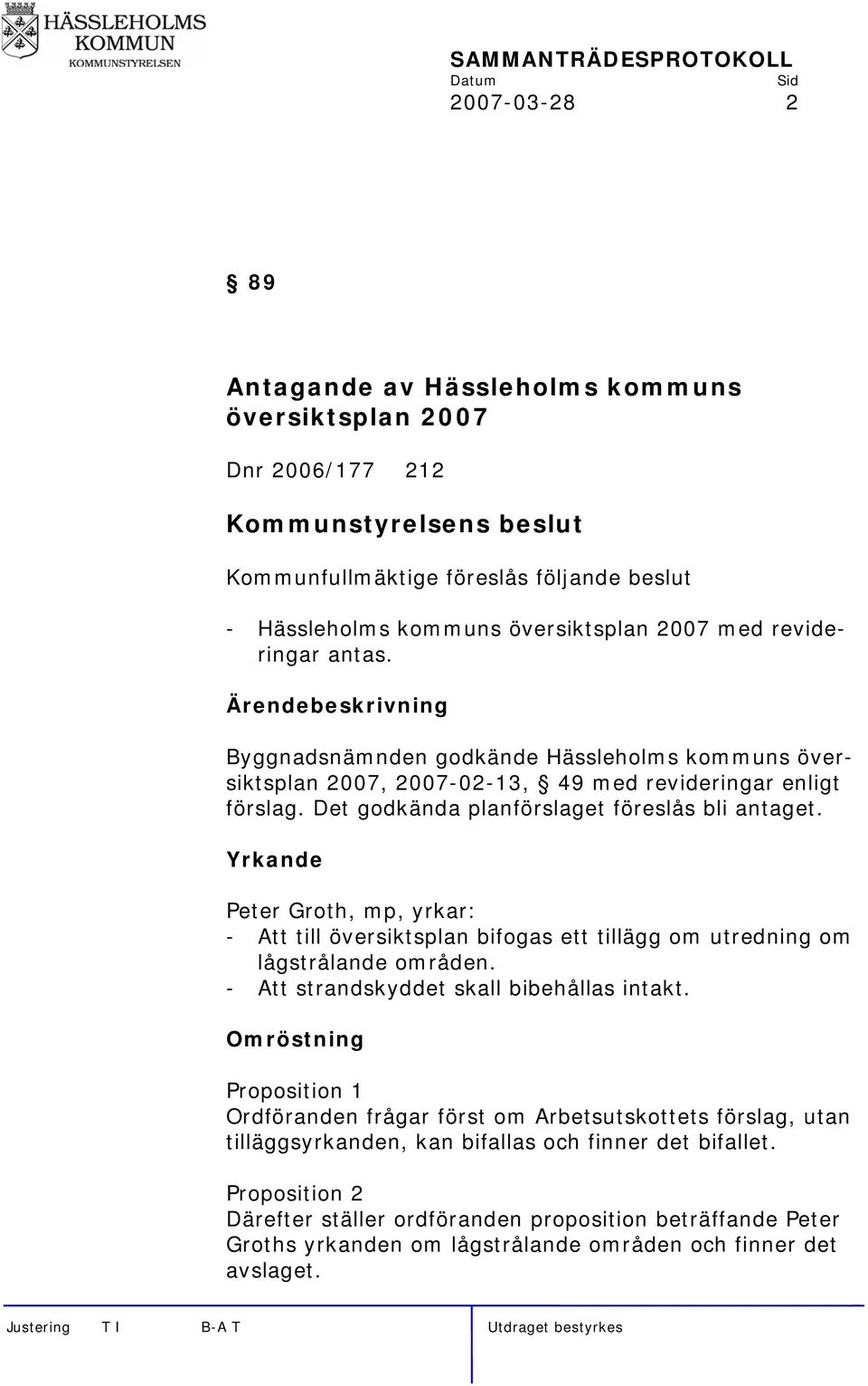 Yrkande Peter Groth, mp, yrkar: - Att till översiktsplan bifogas ett tillägg om utredning om lågstrålande områden. - Att strandskyddet skall bibehållas intakt.