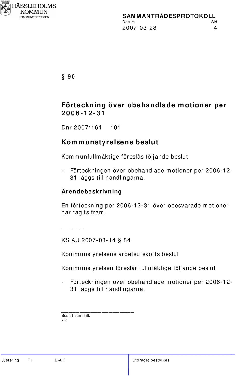 Ärendebeskrivning En förteckning per 2006-12-31 över obesvarade motioner har tagits fram.