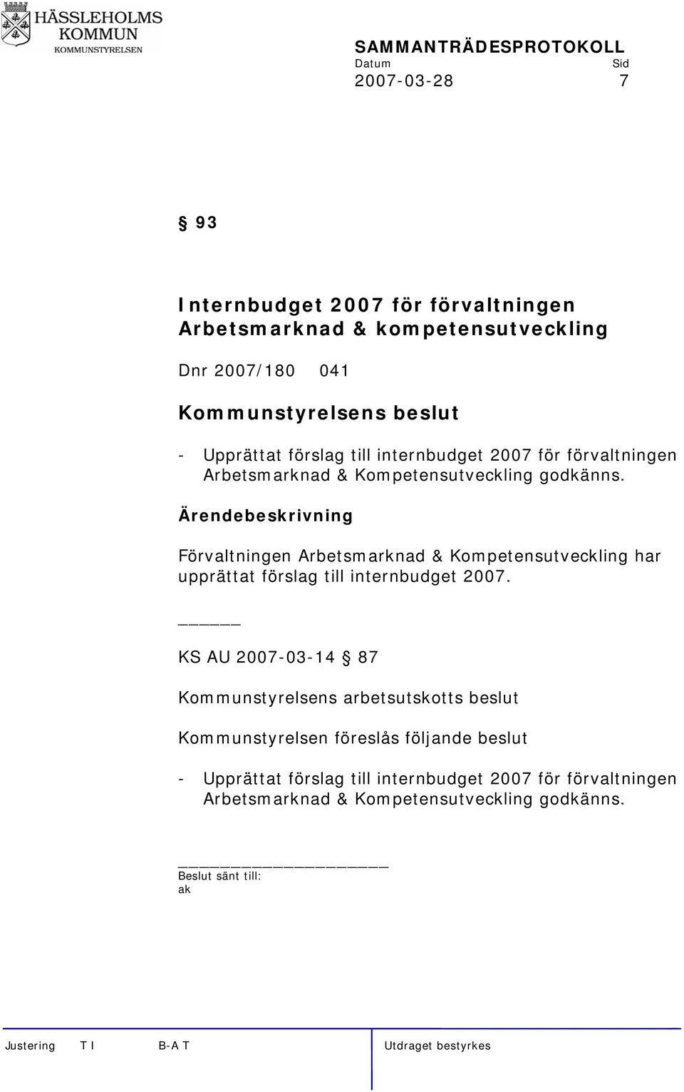 Ärendebeskrivning Förvaltningen Arbetsmarknad & Kompetensutveckling har upprättat förslag till internbudget 2007.