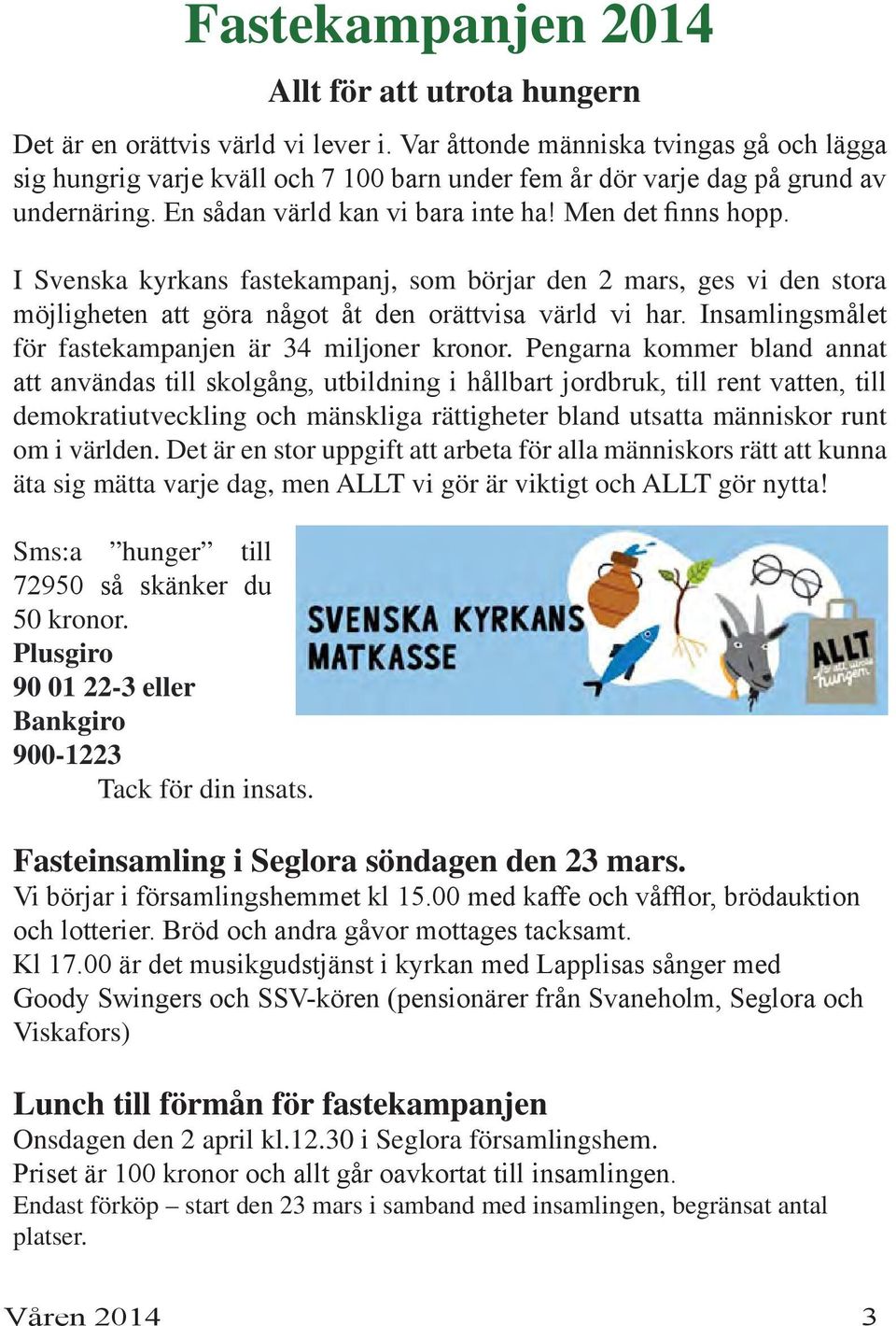 I Svenska kyrkans fastekampanj, som börjar den 2 mars, ges vi den stora möjligheten att göra något åt den orättvisa värld vi har. Insamlingsmålet för fastekampanjen är 34 miljoner kronor.