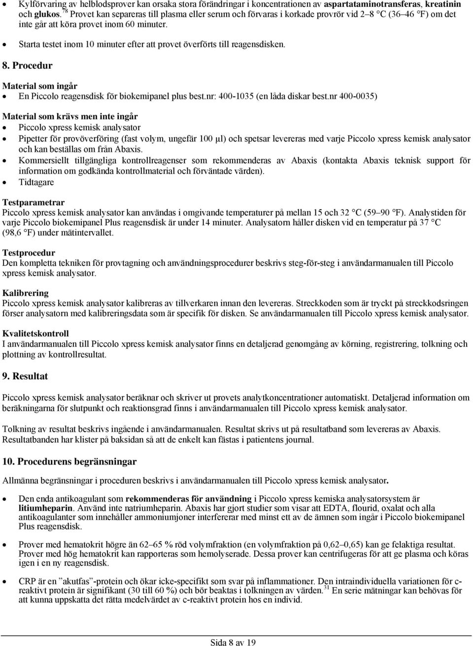 Starta testet inom 10 minuter efter att provet överförts till reagensdisken. 8. Procedur Material som ingår En Piccolo reagensdisk för biokemipanel plus best.nr: 400-1035 (en låda diskar best.