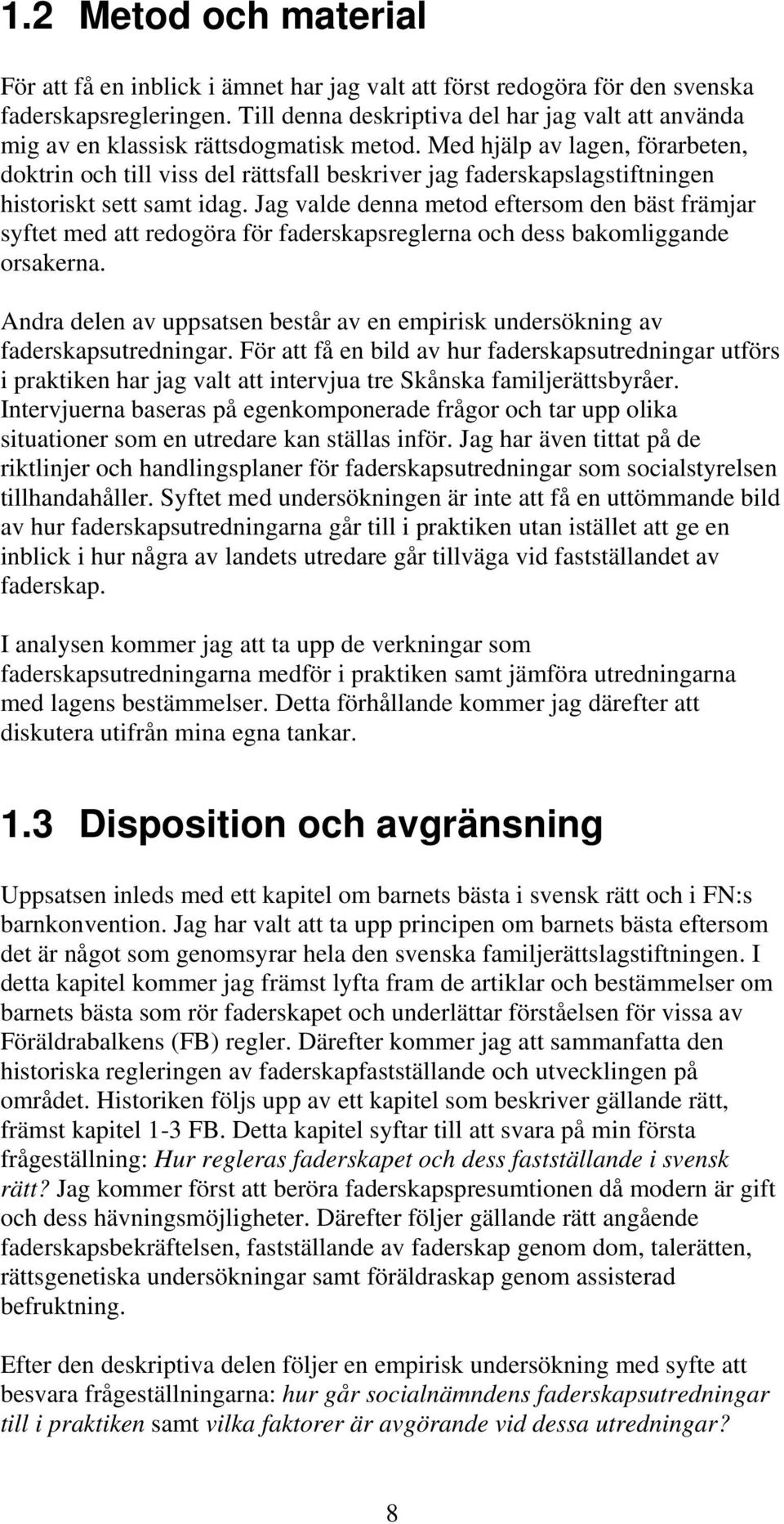 Med hjälp av lagen, förarbeten, doktrin och till viss del rättsfall beskriver jag faderskapslagstiftningen historiskt sett samt idag.